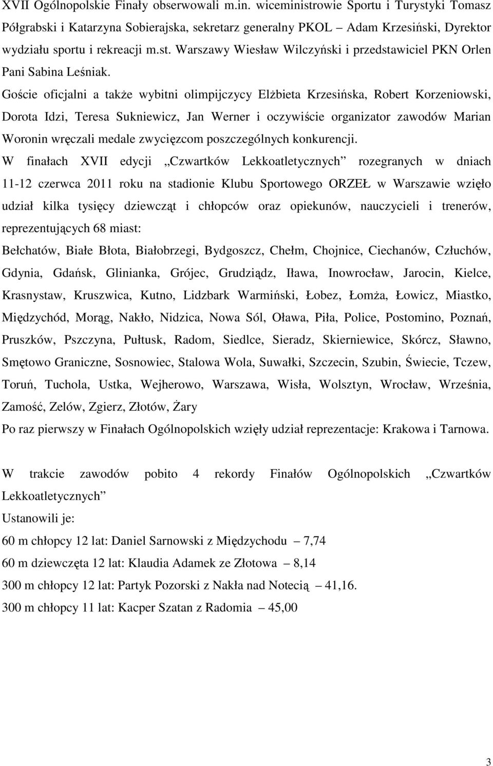 Goście oficjalni a także wybitni olimpijczycy Elżbieta Krzesińska, Robert Korzeniowski, Dorota Idzi, Teresa Sukniewicz, Jan Werner i oczywiście organizator zawodów Marian Woronin wręczali medale