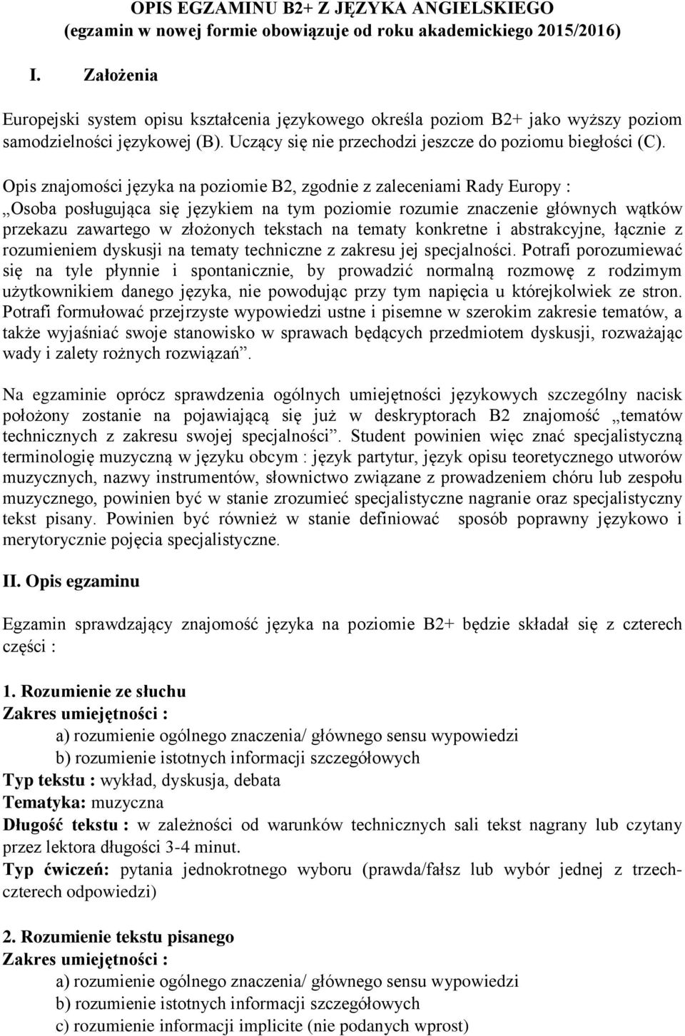 Opis znajomości języka na poziomie B2, zgodnie z zaleceniami Rady Europy : Osoba posługująca się językiem na tym poziomie rozumie znaczenie głównych wątków przekazu zawartego w złożonych tekstach na