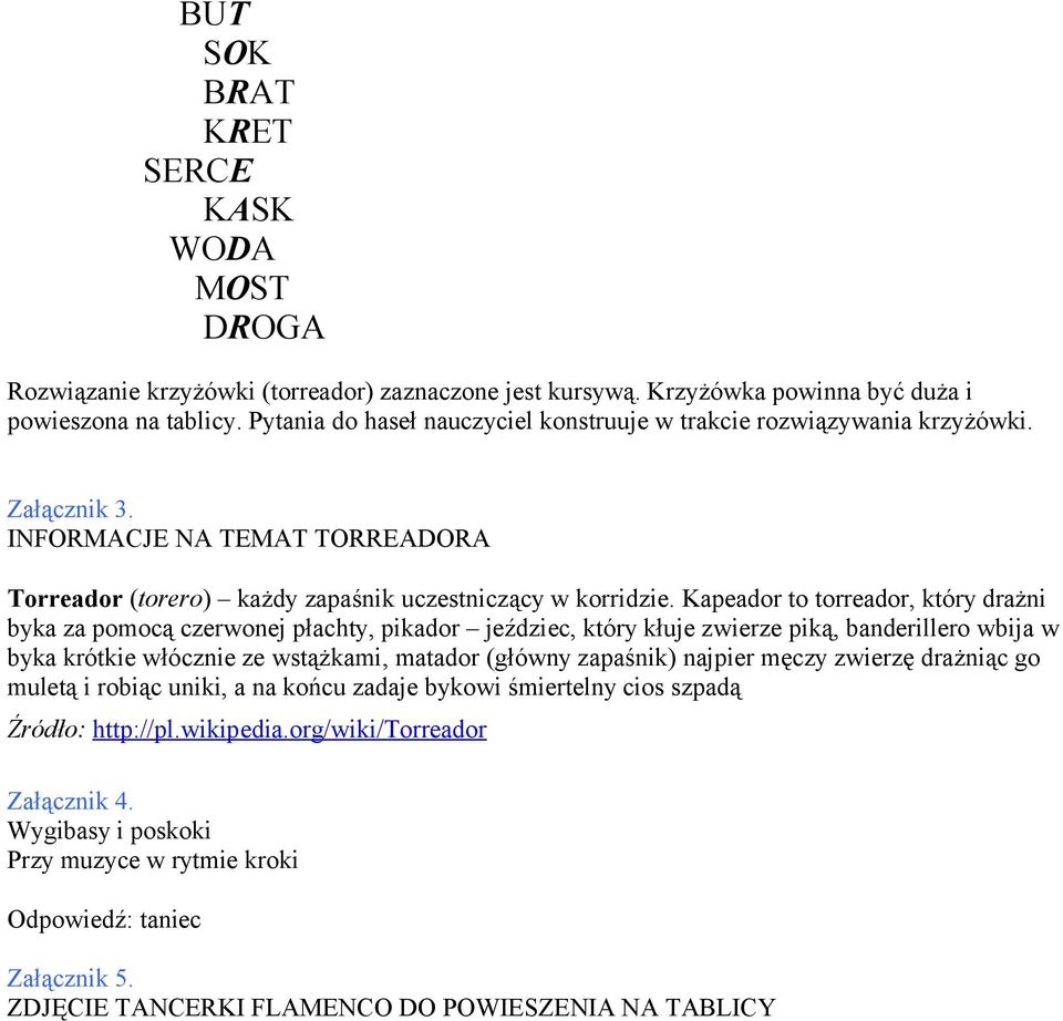 Kapeador to torreador, który drażni byka za pomocą czerwonej płachty, pikador jeździec, który kłuje zwierze piką, banderillero wbija w byka krótkie włócznie ze wstążkami, matador (główny zapaśnik)