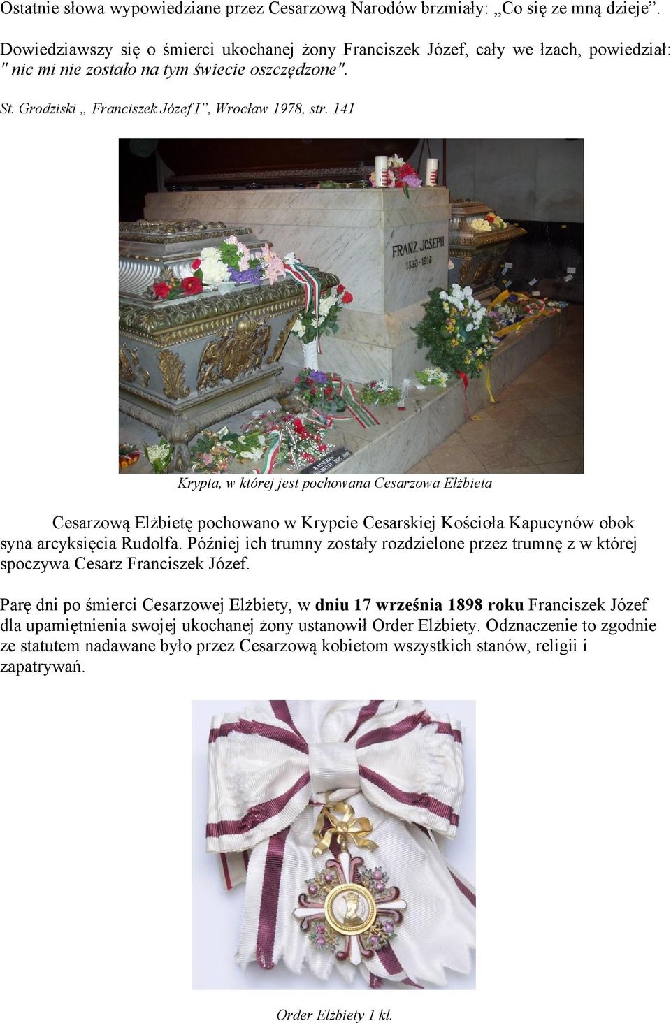 141 Krypta, w której jest pochowana Cesarzowa Elżbieta Cesarzową Elżbietę pochowano w Krypcie Cesarskiej Kościoła Kapucynów obok syna arcyksięcia Rudolfa.