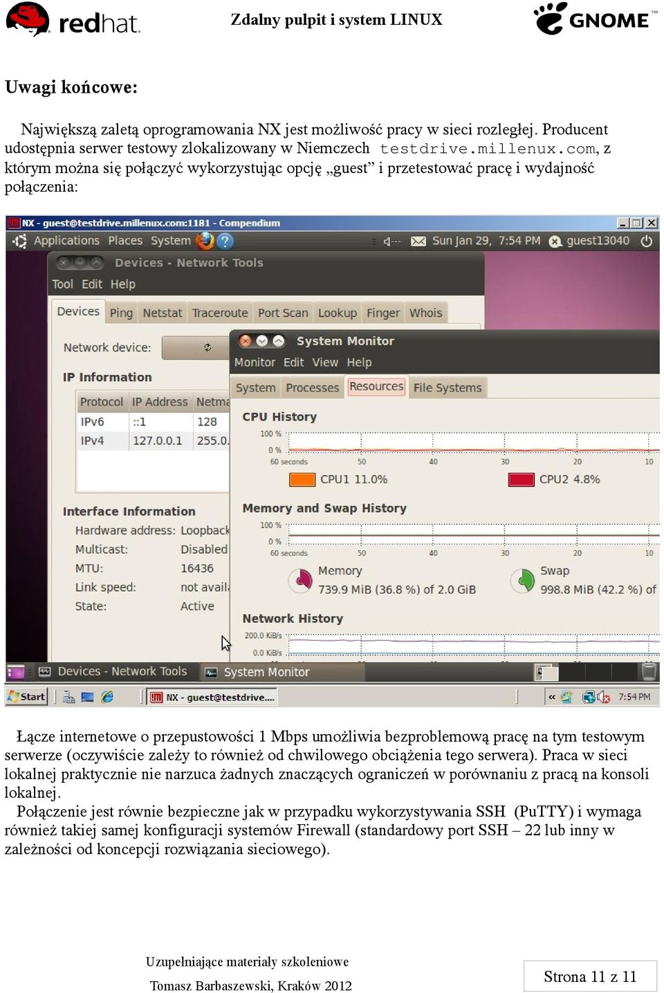 serwerze (oczywiście zależy to również od chwilowego obciążenia tego serwera). Praca w sieci lokalnej praktycznie nie narzuca żadnych znaczących ograniczeń w porównaniu z pracą na konsoli lokalnej.