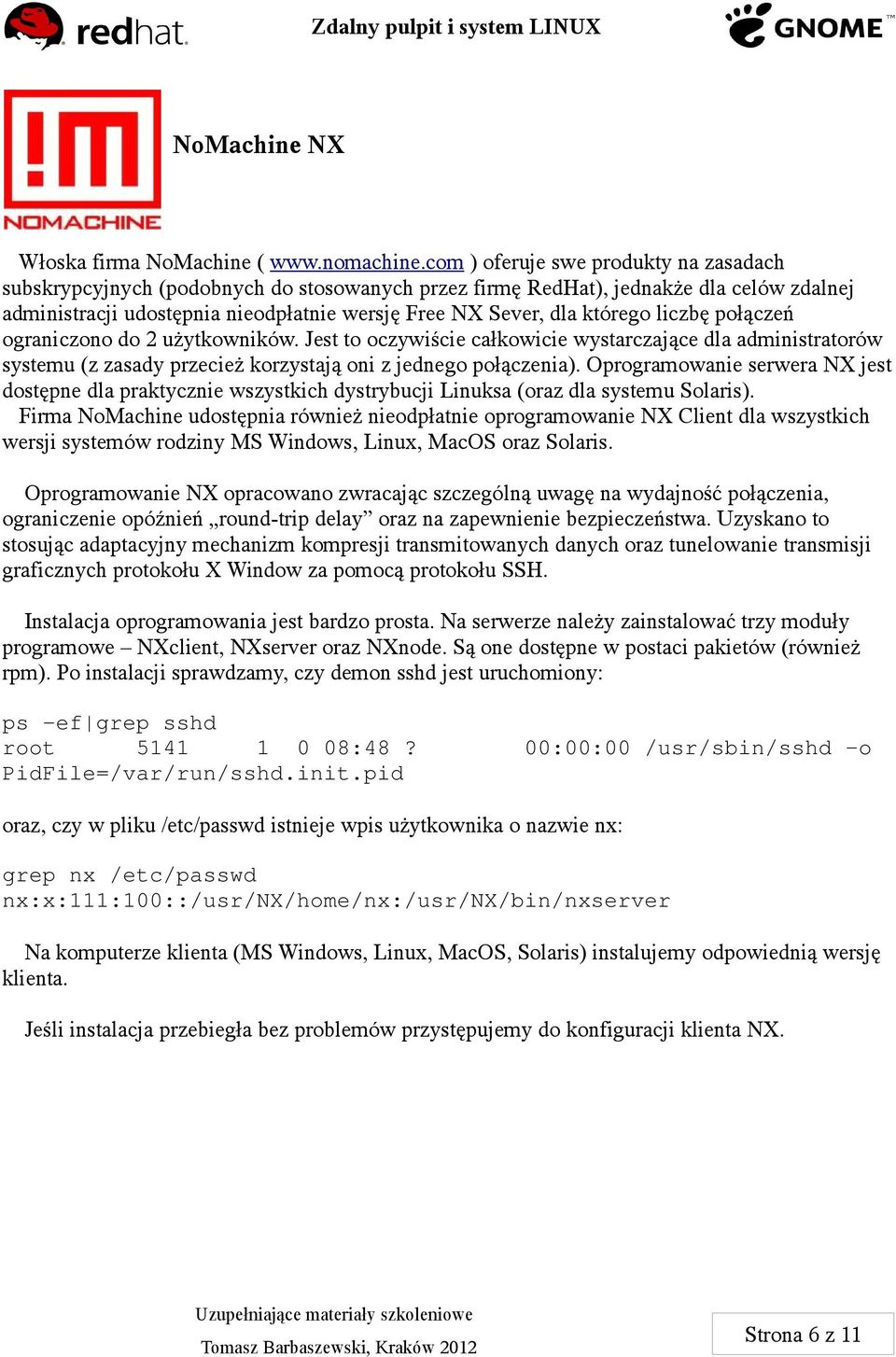 którego liczbę połączeń ograniczono do 2 użytkowników. Jest to oczywiście całkowicie wystarczające dla administratorów systemu (z zasady przecież korzystają oni z jednego połączenia).