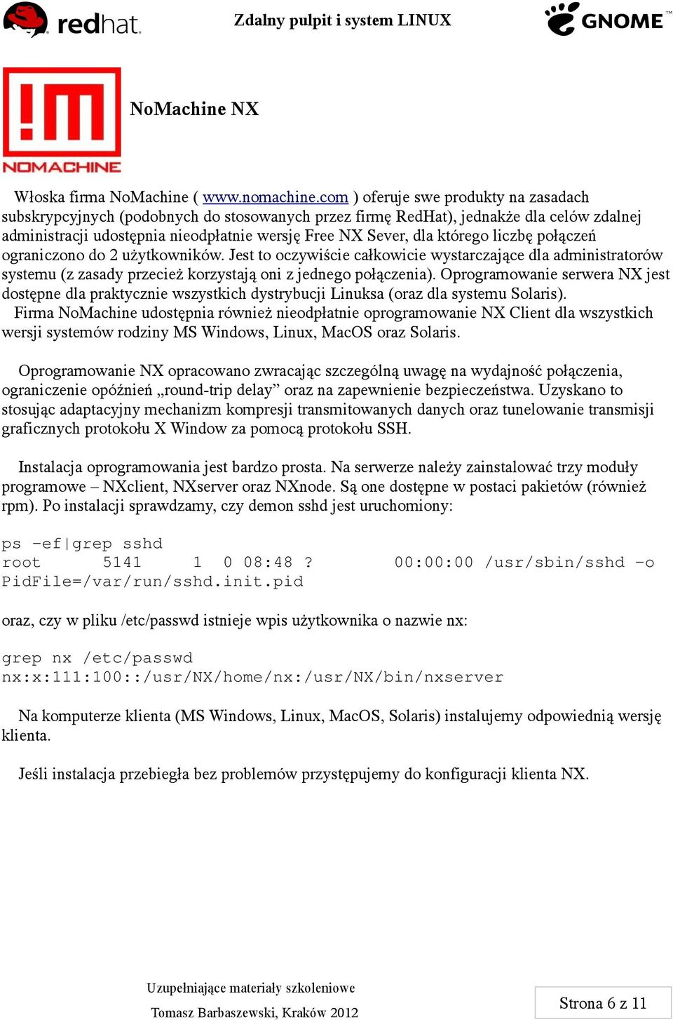 którego liczbę połączeń ograniczono do 2 użytkowników. Jest to oczywiście całkowicie wystarczające dla administratorów systemu (z zasady przecież korzystają oni z jednego połączenia).