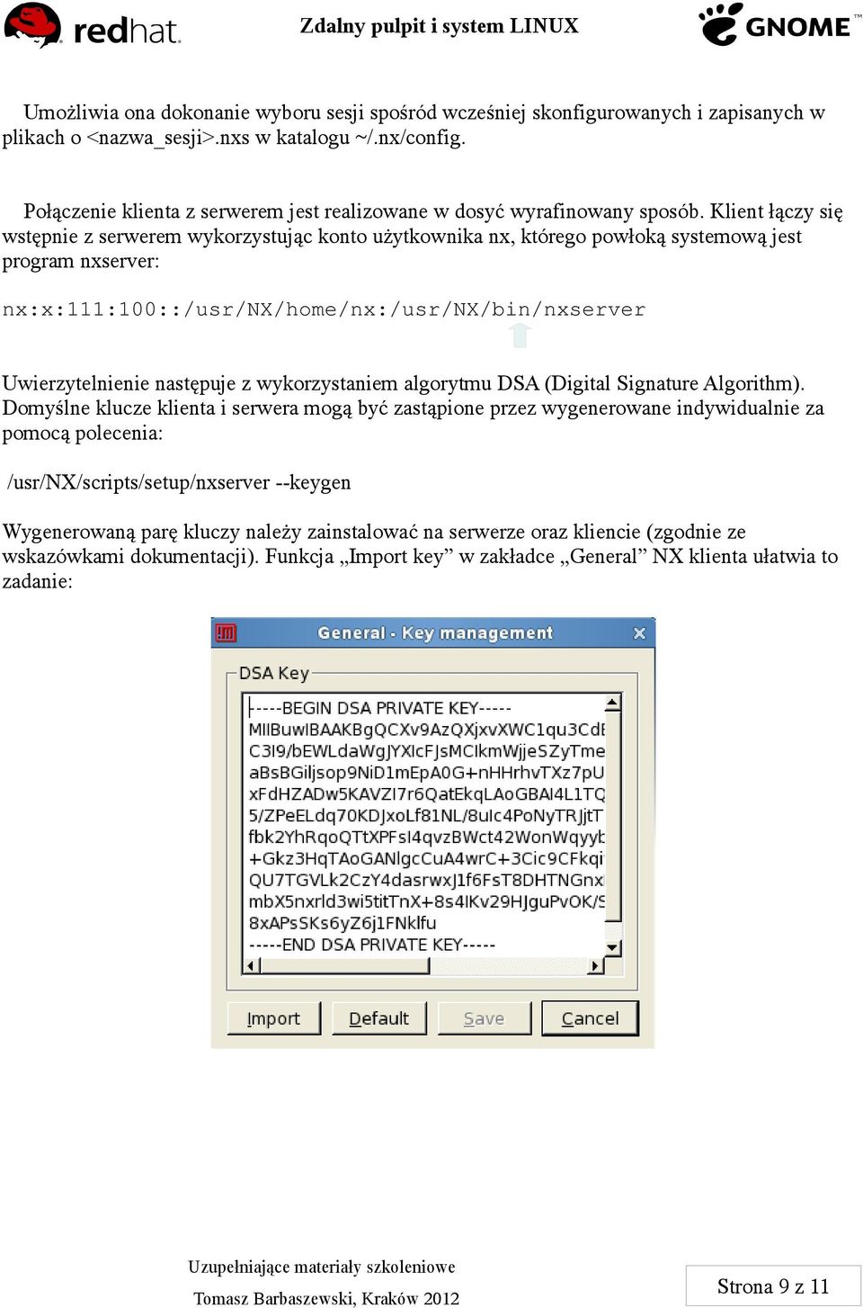 Klient łączy się wstępnie z serwerem wykorzystując konto użytkownika nx, którego powłoką systemową jest program nxserver: nx:x:111:100::/usr/nx/home/nx:/usr/nx/bin/nxserver Uwierzytelnienie następuje