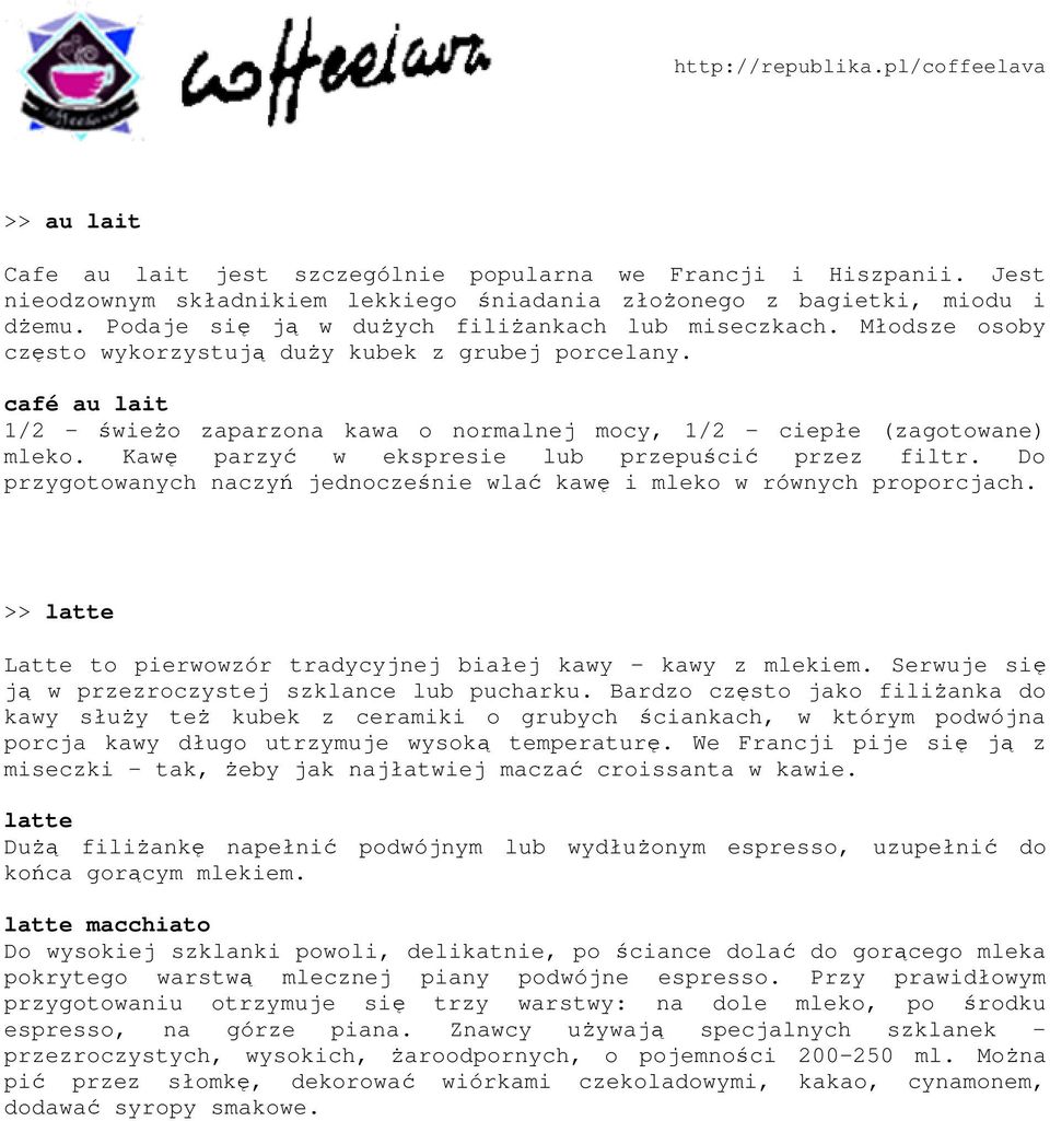 café au lait 1/2 - świeŝo zaparzona kawa o normalnej mocy, 1/2 - ciepłe (zagotowane) mleko. Kawę parzyć w ekspresie lub przepuścić przez filtr.