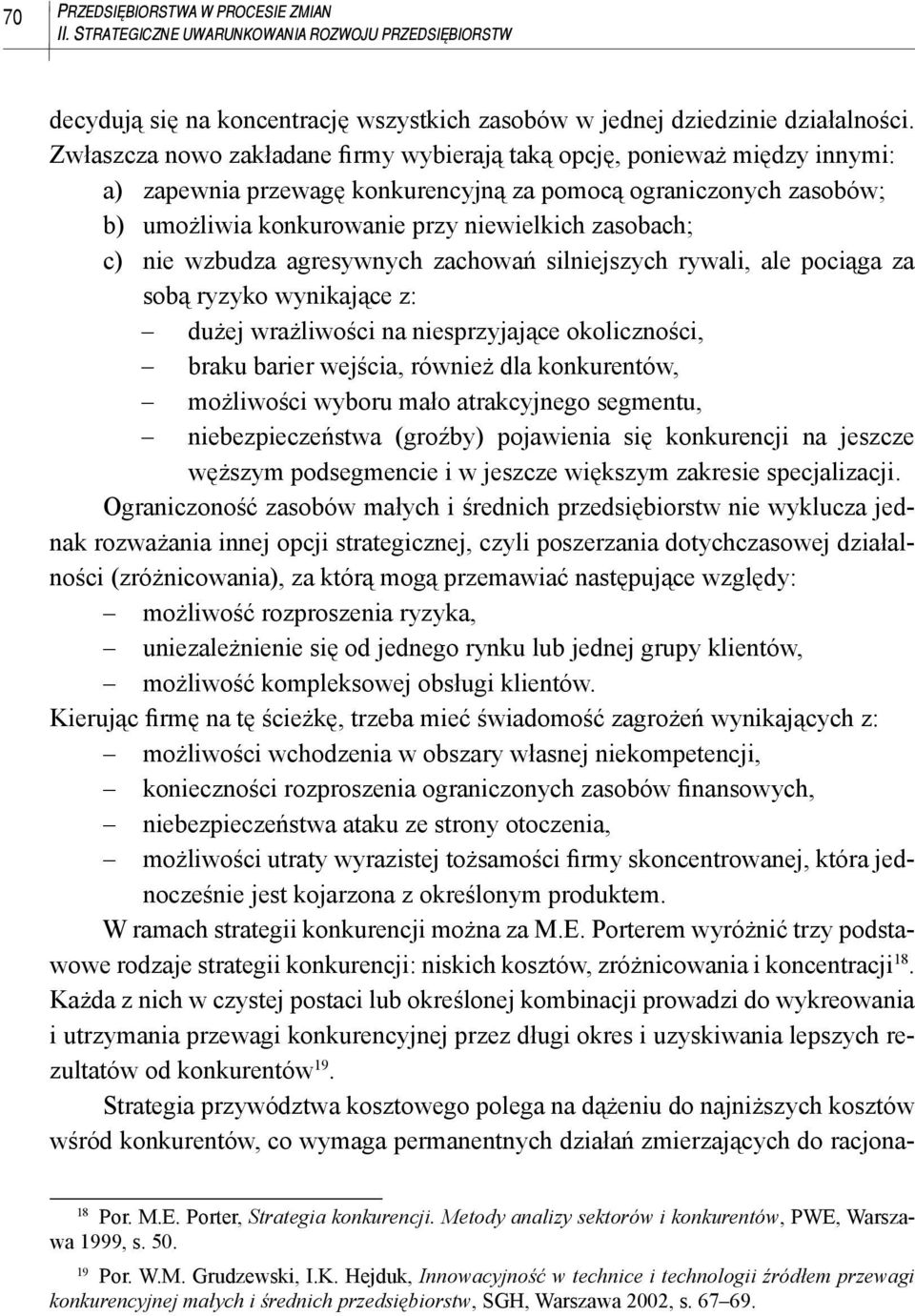 c) nie wzbudza agresywnych zachowań silniejszych rywali, ale pociąga za sobą ryzyko wynikające z: dużej wrażliwości na niesprzyjające okoliczności, braku barier wejścia, również dla konkurentów,