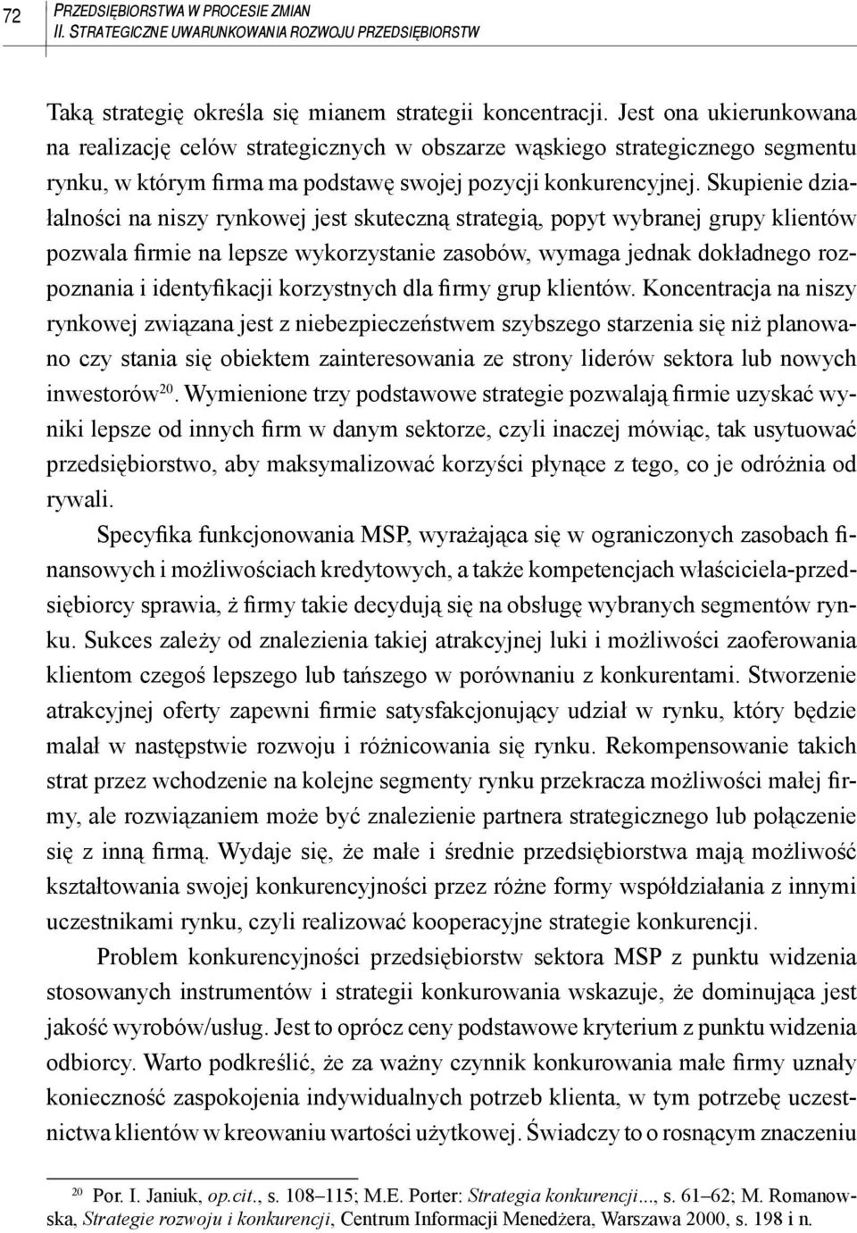 Skupienie działalności na niszy rynkowej jest skuteczną strategią, popyt wybranej grupy klientów pozwala firmie na lepsze wykorzystanie zasobów, wymaga jednak dokładnego rozpoznania i identyfikacji