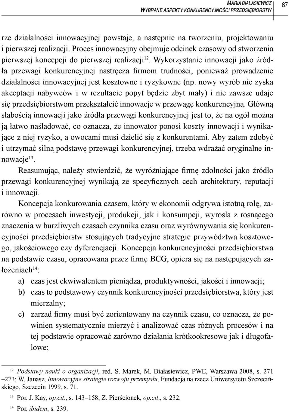 Wykorzystanie innowacji jako źródła przewagi konkurencyjnej nastręcza firmom trudności, ponieważ prowadzenie działalności innowacyjnej jest kosztowne i ryzykowne (np.