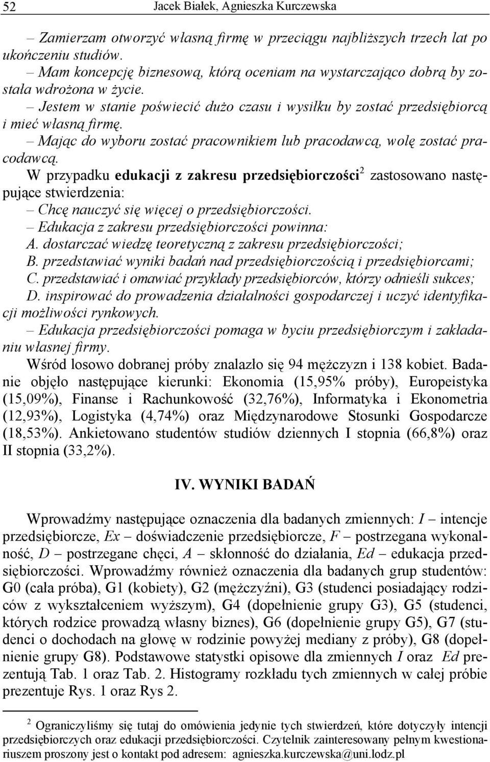 W przypadku edukacji z zakresu przedsiębiorczości 2 zastosowano następujące stwierdzenia: Chcę nauczyć się więcej o przedsiębiorczości. Edukacja z zakresu przedsiębiorczości powinna: A.