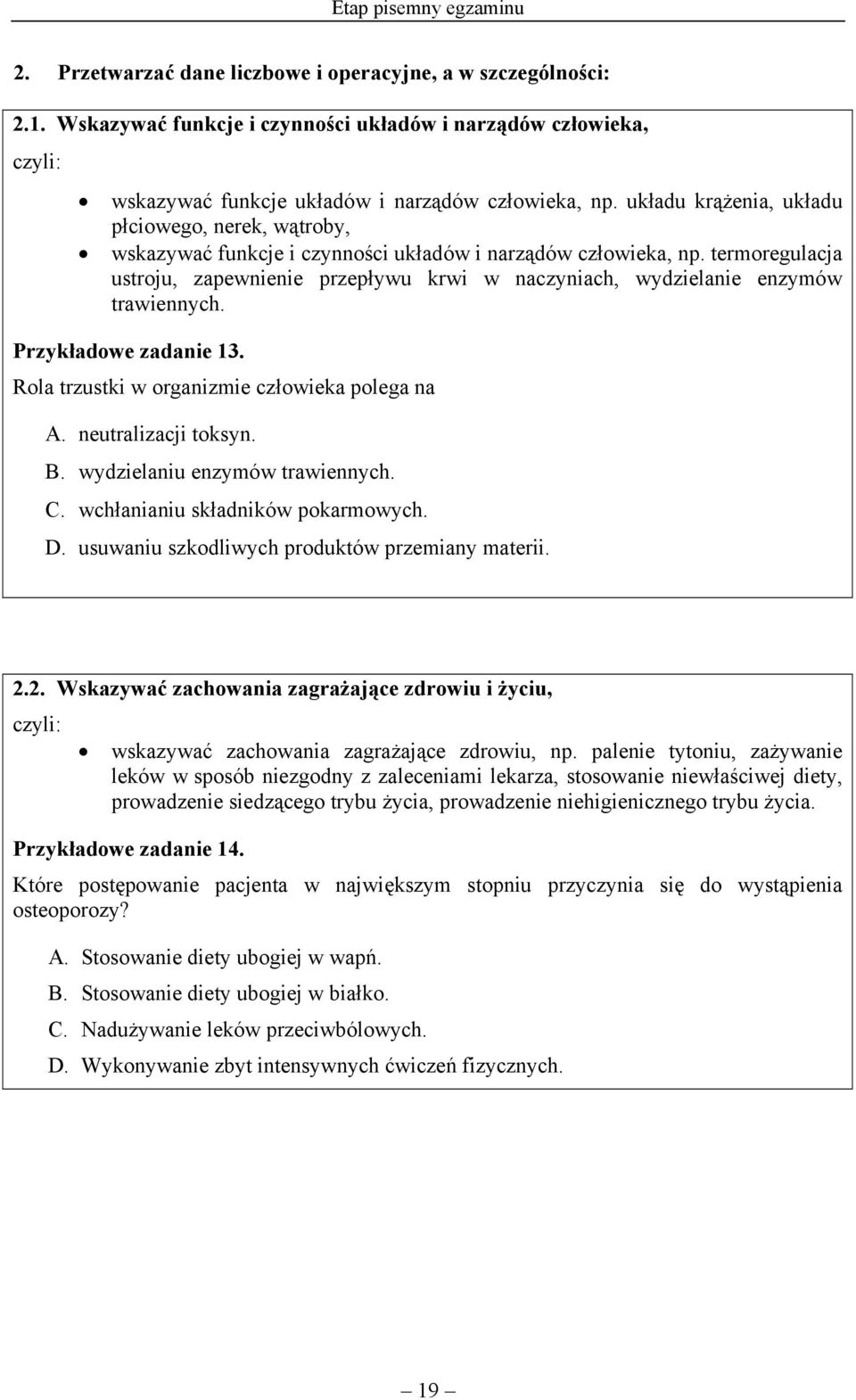 termoregulacja ustroju, zapewnienie przepływu krwi w naczyniach, wydzielanie enzymów trawiennych. Przykładowe zadanie 13. Rola trzustki w organizmie człowieka polega na A. neutralizacji toksyn. B.