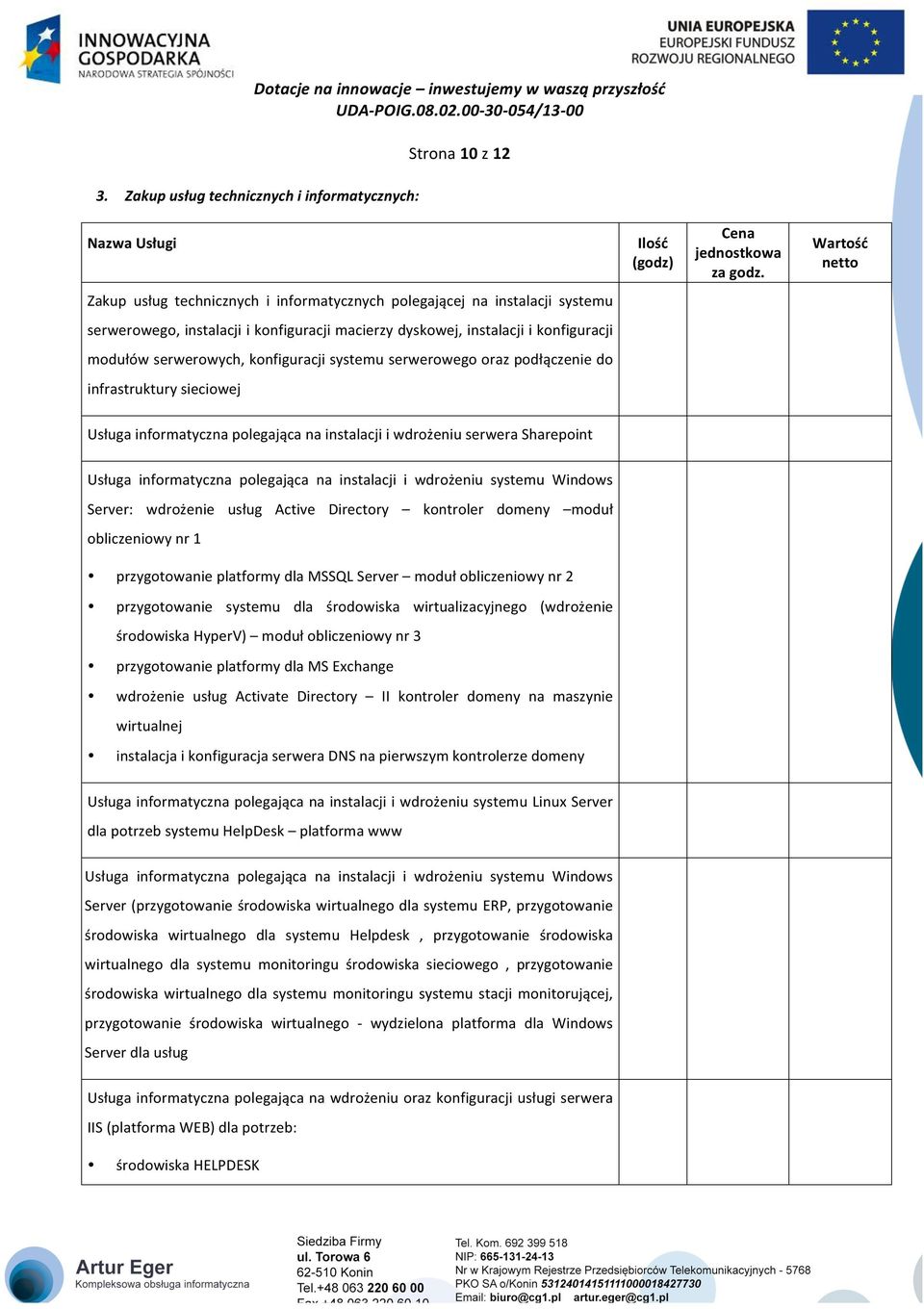 konfiguracji systemu serwerowego oraz podłączenie do infrastruktury sieciowej Usługa informatyczna polegająca na instalacji i wdrożeniu serwera Sharepoint Usługa informatyczna polegająca na