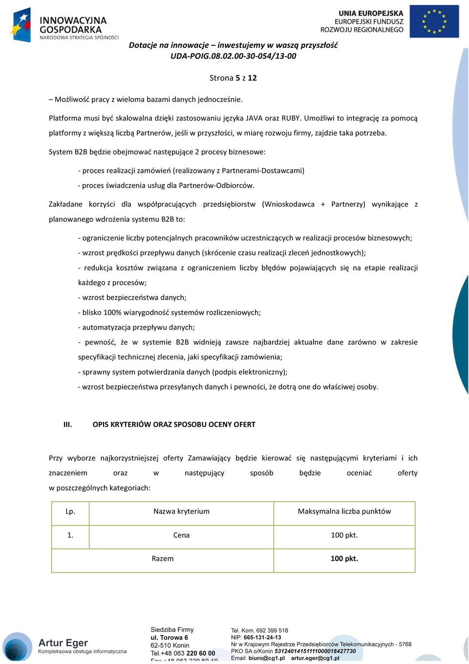 System B2B będzie obejmować następujące 2 procesy biznesowe: proces realizacji zamówień (realizowany z PartneramiDostawcami) proces świadczenia usług dla PartnerówOdbiorców.