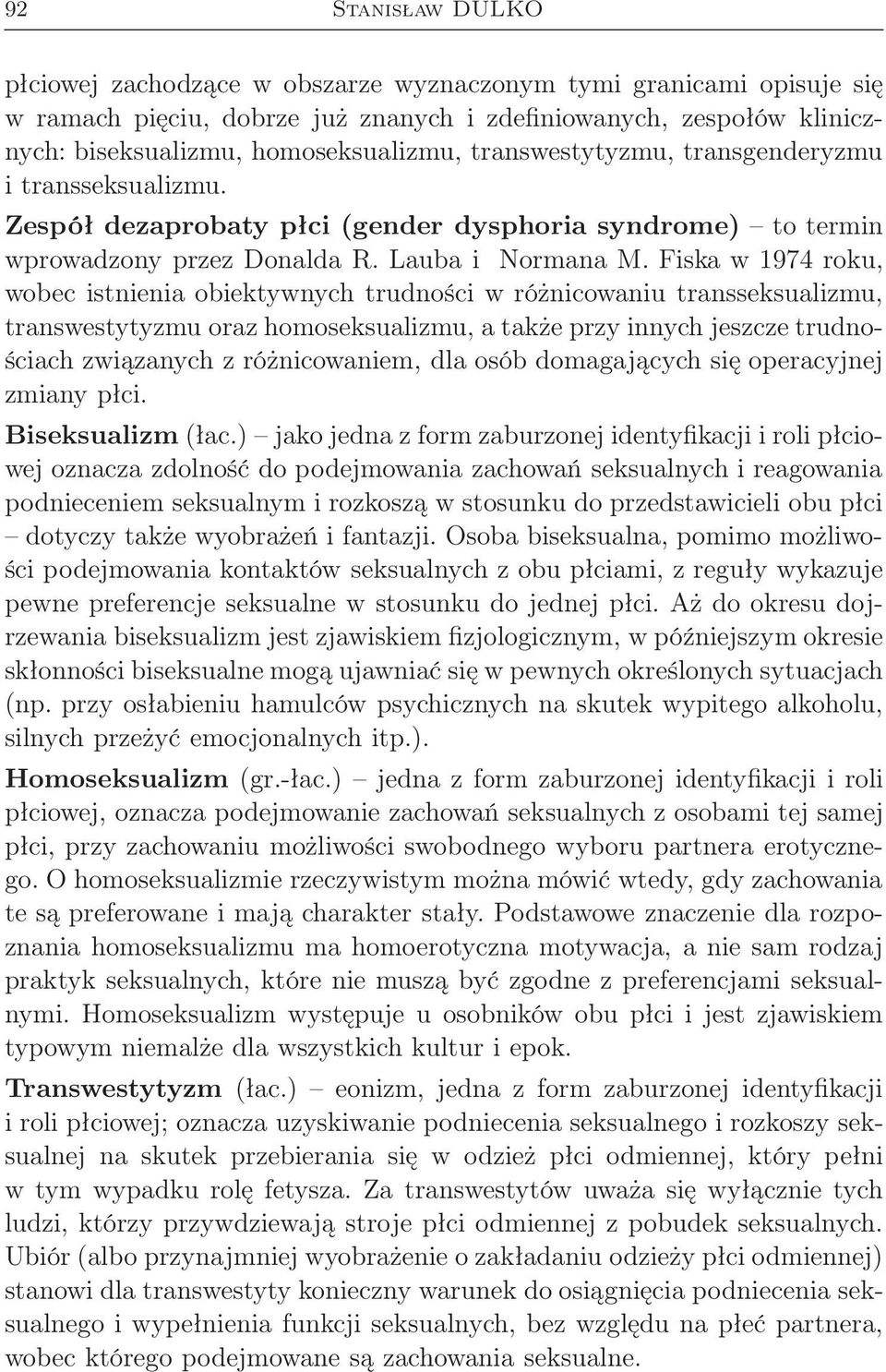 Fiska w 1974 roku, wobec istnienia obiektywnych trudności w różnicowaniu transseksualizmu, transwestytyzmu oraz homoseksualizmu, a także przy innych jeszcze trudnościach związanych z różnicowaniem,