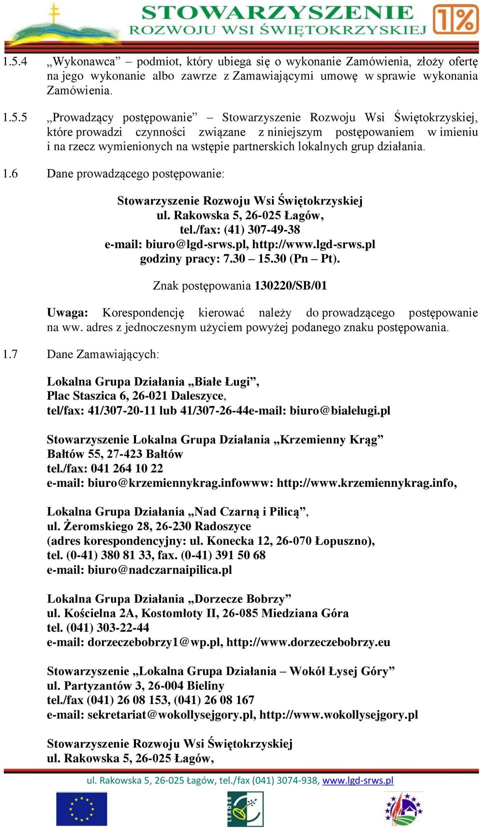 6 Dane prowadzącego postępowanie: Stowarzyszenie Rozwoju Wsi Świętokrzyskiej ul. Rakowska 5, 26-025 Łagów, tel./fax: (41) 307-49-38 e-mail: biuro@lgd-srws.pl, http://www.lgd-srws.pl godziny pracy: 7.