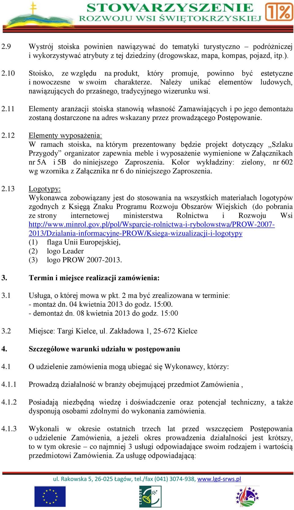 11 Elementy aranżacji stoiska stanowią własność Zamawiających i po jego demontażu zostaną dostarczone na adres wskazany przez prowadzącego Postępowanie. 2.