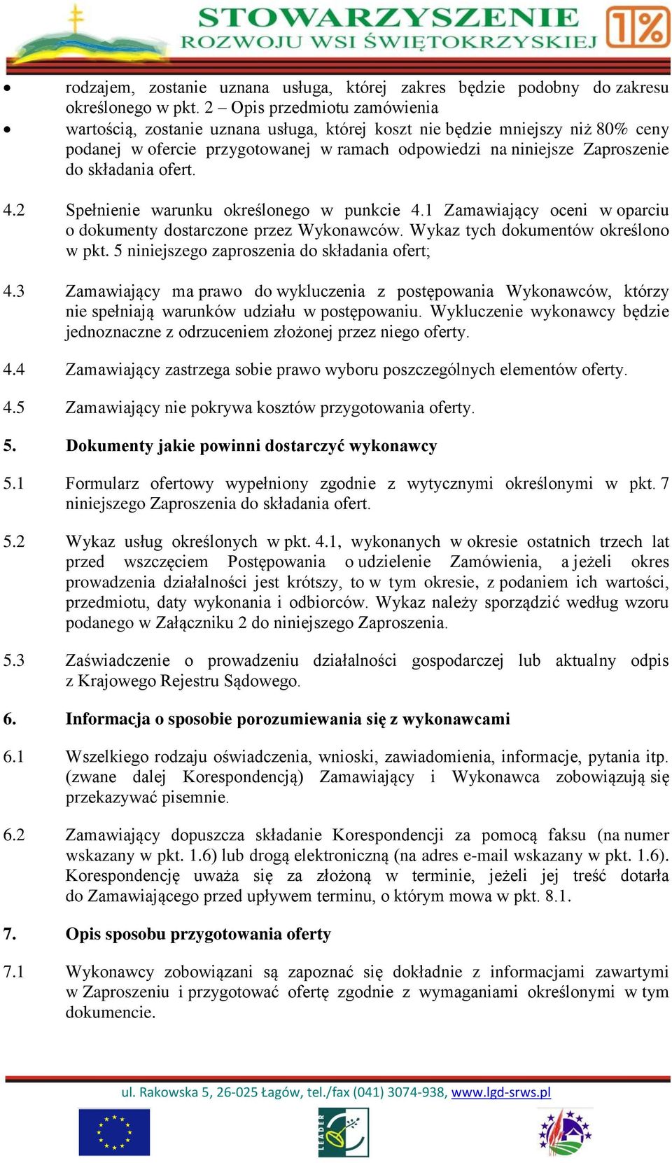 ofert. 4.2 Spełnienie warunku określonego w punkcie 4.1 Zamawiający oceni w oparciu o dokumenty dostarczone przez Wykonawców. Wykaz tych dokumentów określono w pkt.