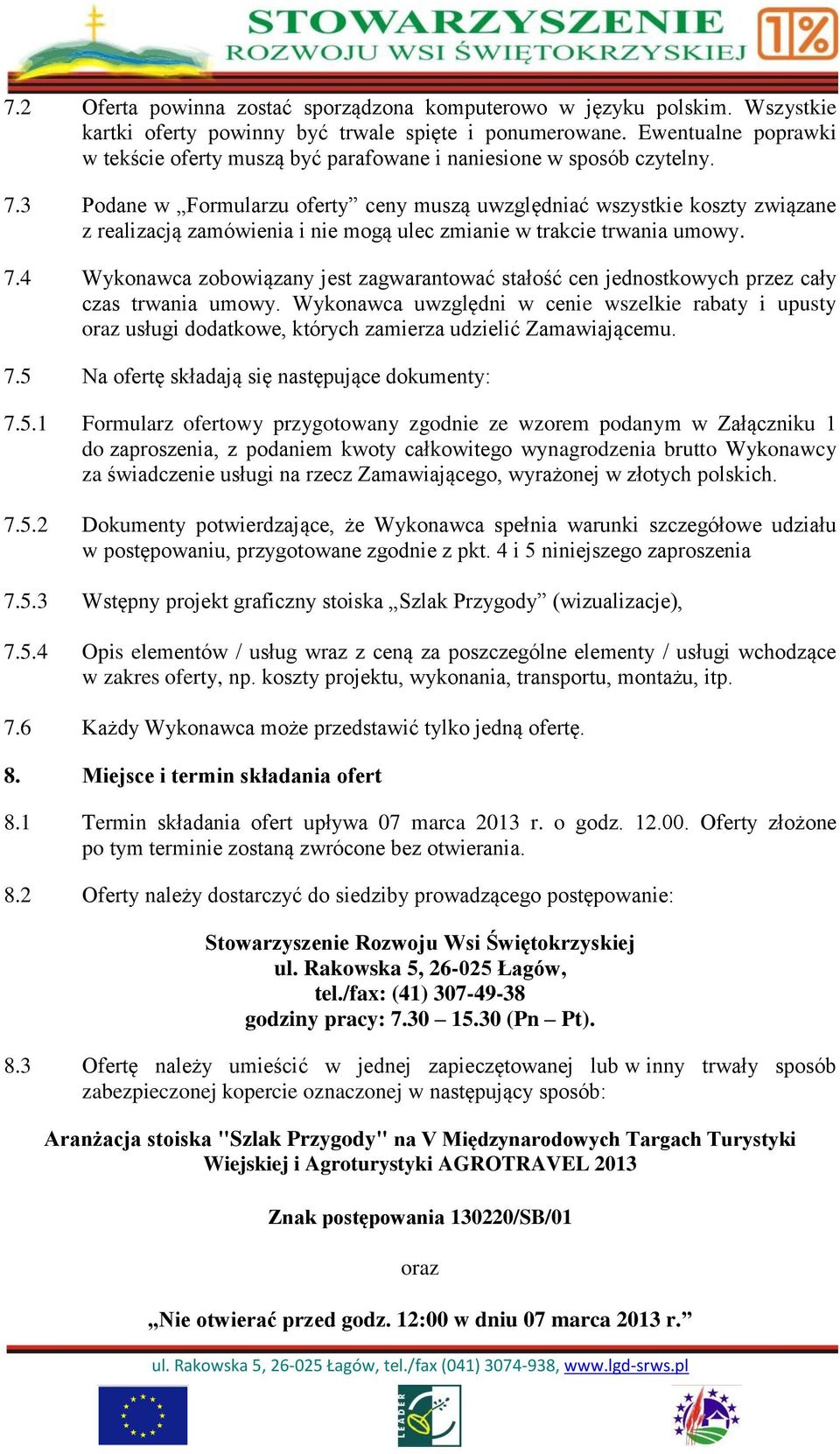 3 Podane w Formularzu oferty ceny muszą uwzględniać wszystkie koszty związane z realizacją zamówienia i nie mogą ulec zmianie w trakcie trwania umowy. 7.