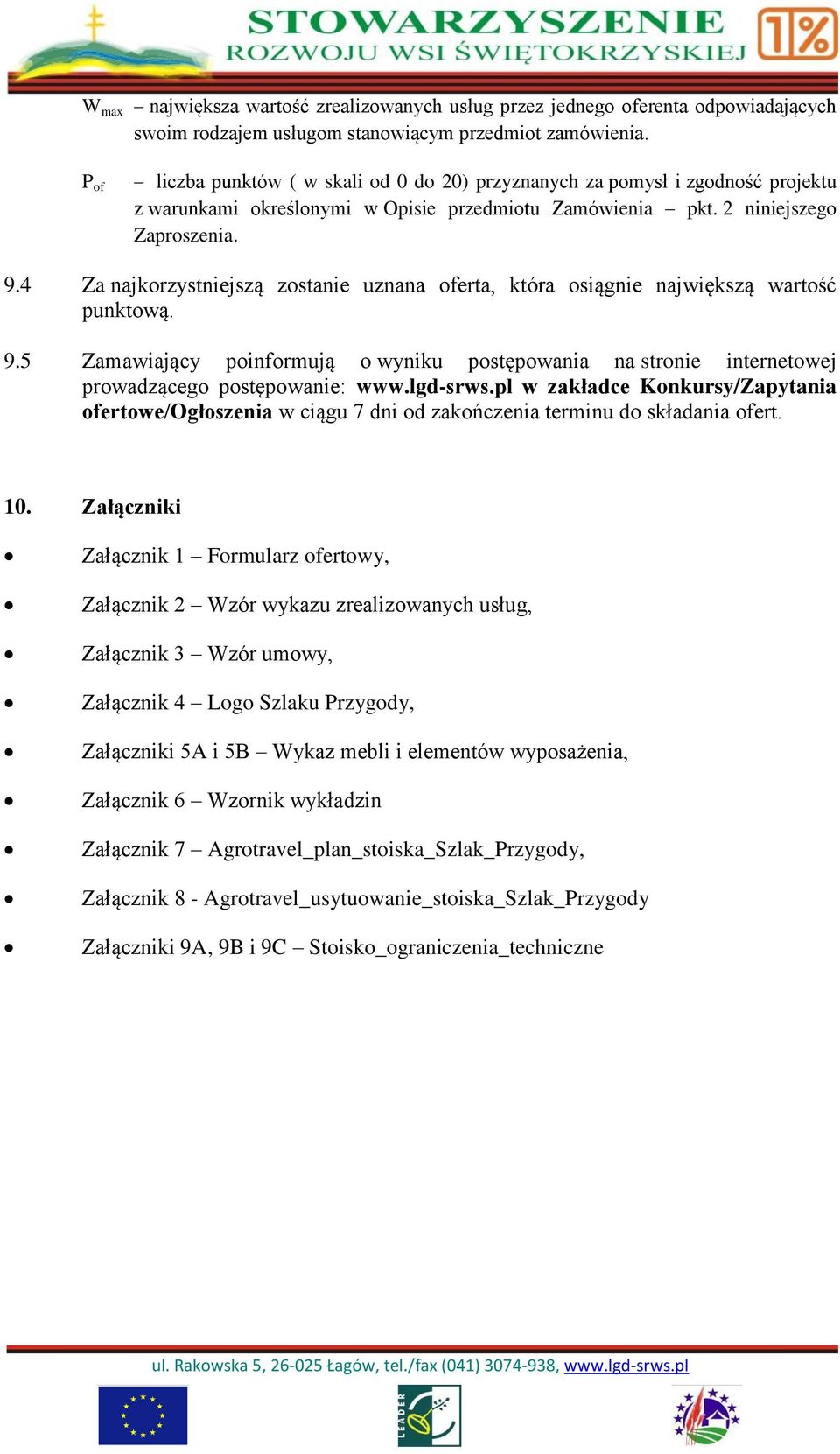 4 Za najkorzystniejszą zostanie uznana oferta, która osiągnie największą wartość punktową. 9.5 Zamawiający poinformują o wyniku postępowania na stronie internetowej prowadzącego postępowanie: www.