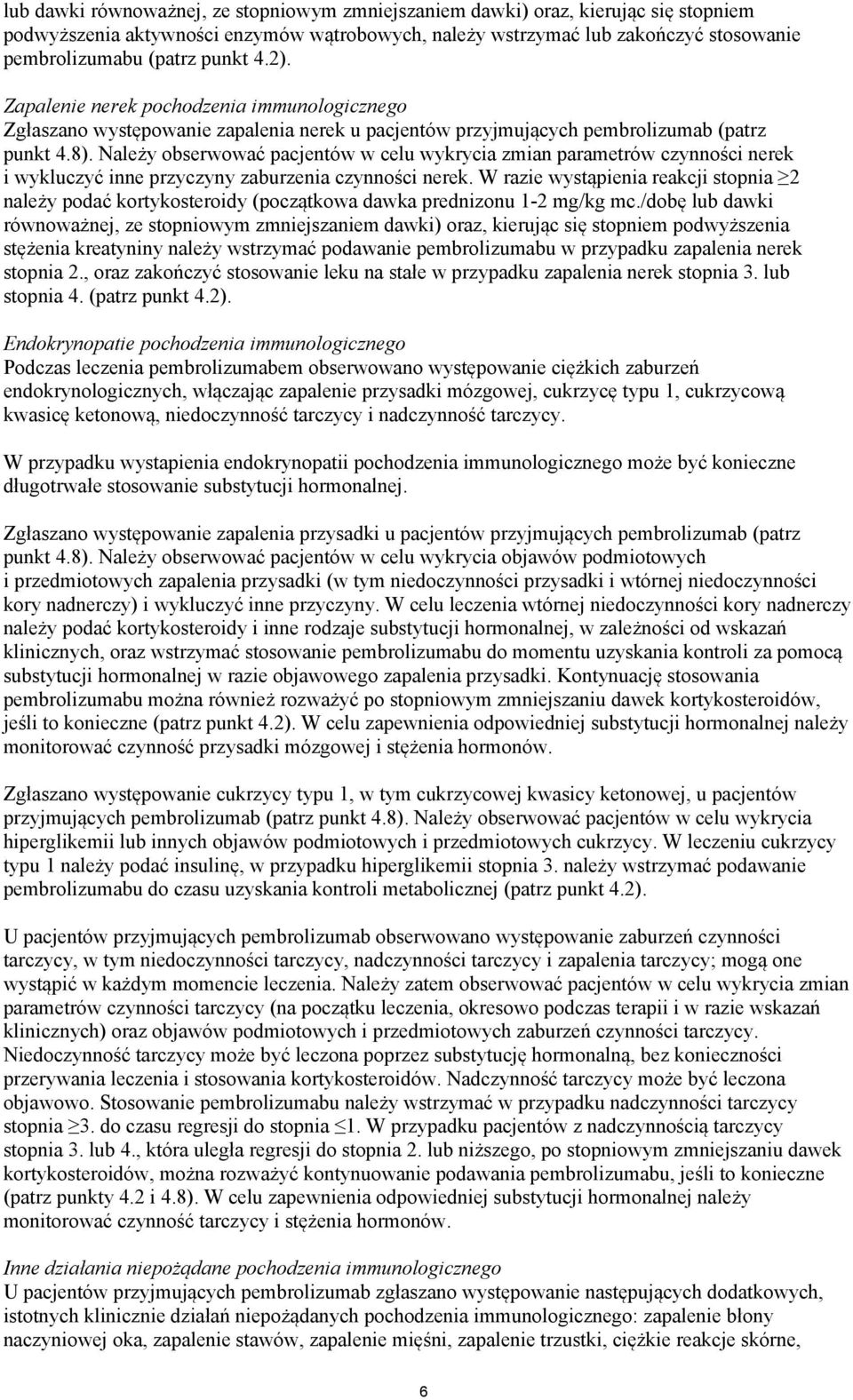 Należy obserwować pacjentów w celu wykrycia zmian parametrów czynności nerek i wykluczyć inne przyczyny zaburzenia czynności nerek.