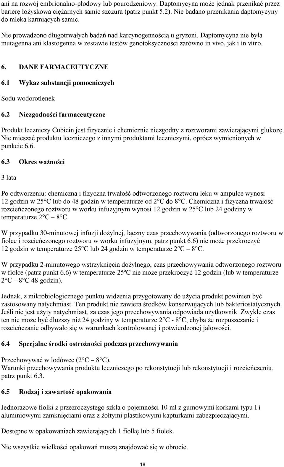Daptomycyna nie była mutagenna ani klastogenna w zestawie testów genotoksyczności zarówno in vivo, jak i in vitro. 6. DANE FARMACEUTYCZNE 6.1 Wykaz substancji pomocniczych Sodu wodorotlenek 6.