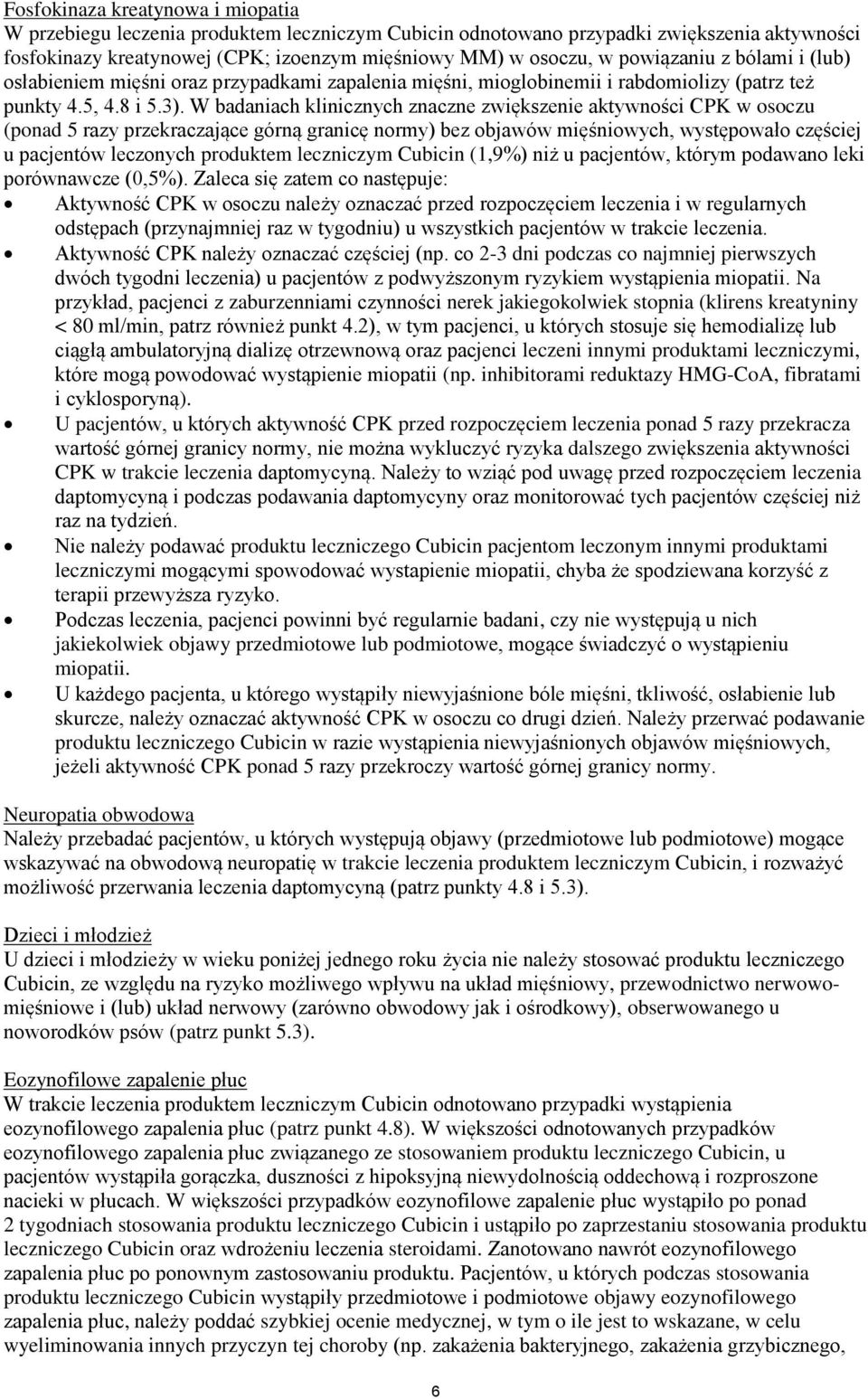 W badaniach klinicznych znaczne zwiększenie aktywności CPK w osoczu (ponad 5 razy przekraczające górną granicę normy) bez objawów mięśniowych, występowało częściej u pacjentów leczonych produktem