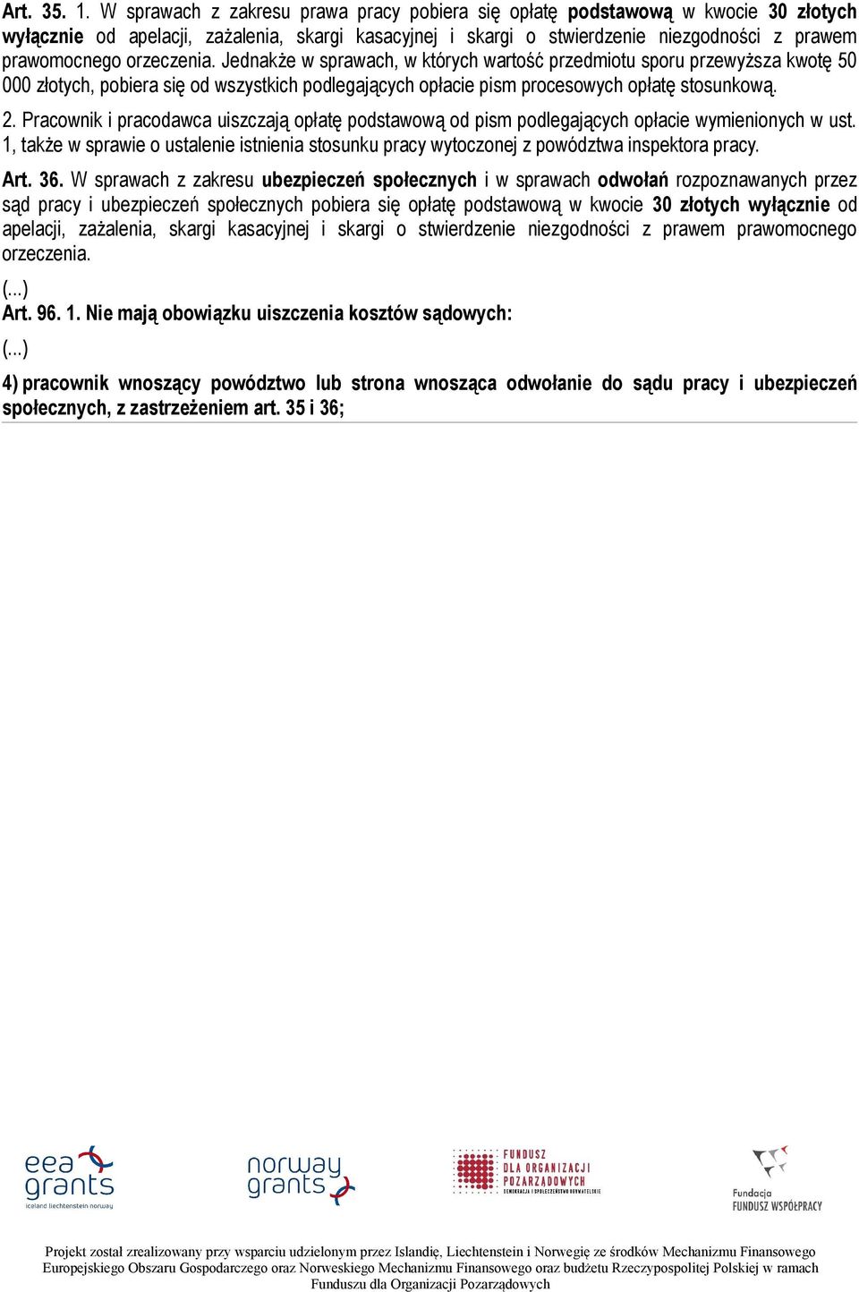 orzeczenia. Jednakże w sprawach, w których wartość przedmiotu sporu przewyższa kwotę 50 000 złotych, pobiera się od wszystkich podlegających opłacie pism procesowych opłatę stosunkową. 2.