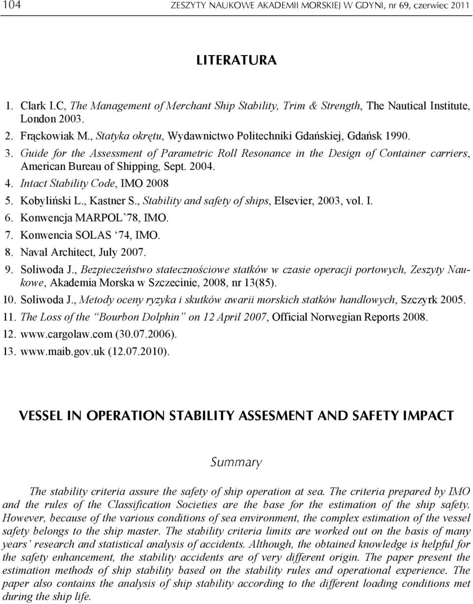 2004. 4. Intact Stability Code, IMO 2008 5. Kobyliński L., Kastner S., Stability and safety of ships, Elsevier, 2003, vol. I. 6. Konwencja MARPOL 78, IMO. 7. Konwencia SOLAS 74, IMO. 8.