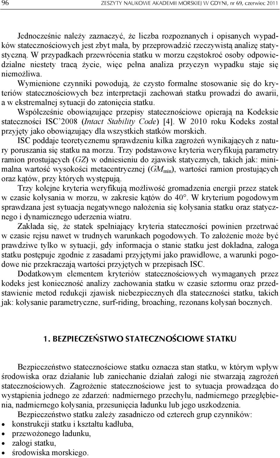 Wymienione czynniki powodują, że czysto formalne stosowanie się do kryteriów statecznościowych bez interpretacji zachowań statku prowadzi do awarii, a w ekstremalnej sytuacji do zatonięcia statku.