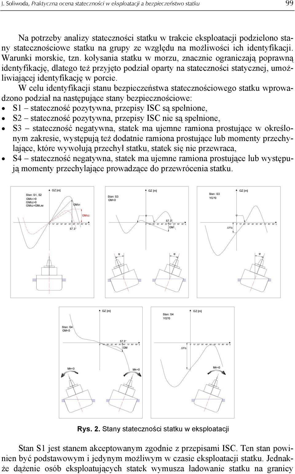 kołysania statku w morzu, znacznie ograniczają poprawną identyfikację, dlatego też przyjęto podział oparty na stateczności statycznej, umożliwiającej identyfikację w porcie.