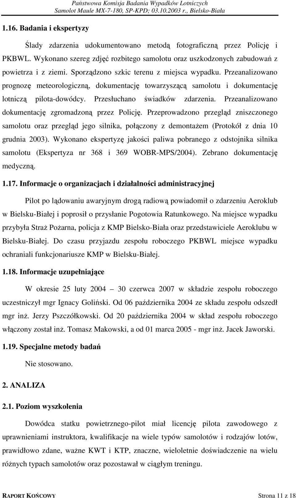 Przeanalizowano prognozę meteorologiczną, dokumentację towarzyszącą samolotu i dokumentację lotniczą pilota-dowódcy. Przesłuchano świadków zdarzenia.