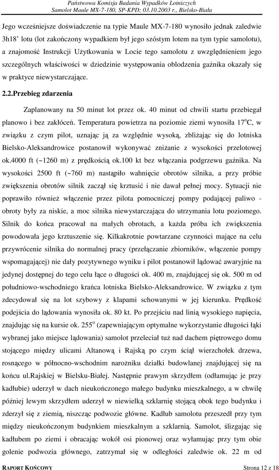 2.Przebieg zdarzenia Zaplanowany na 50 minut lot przez ok. 40 minut od chwili startu przebiegał planowo i bez zakłóceń.