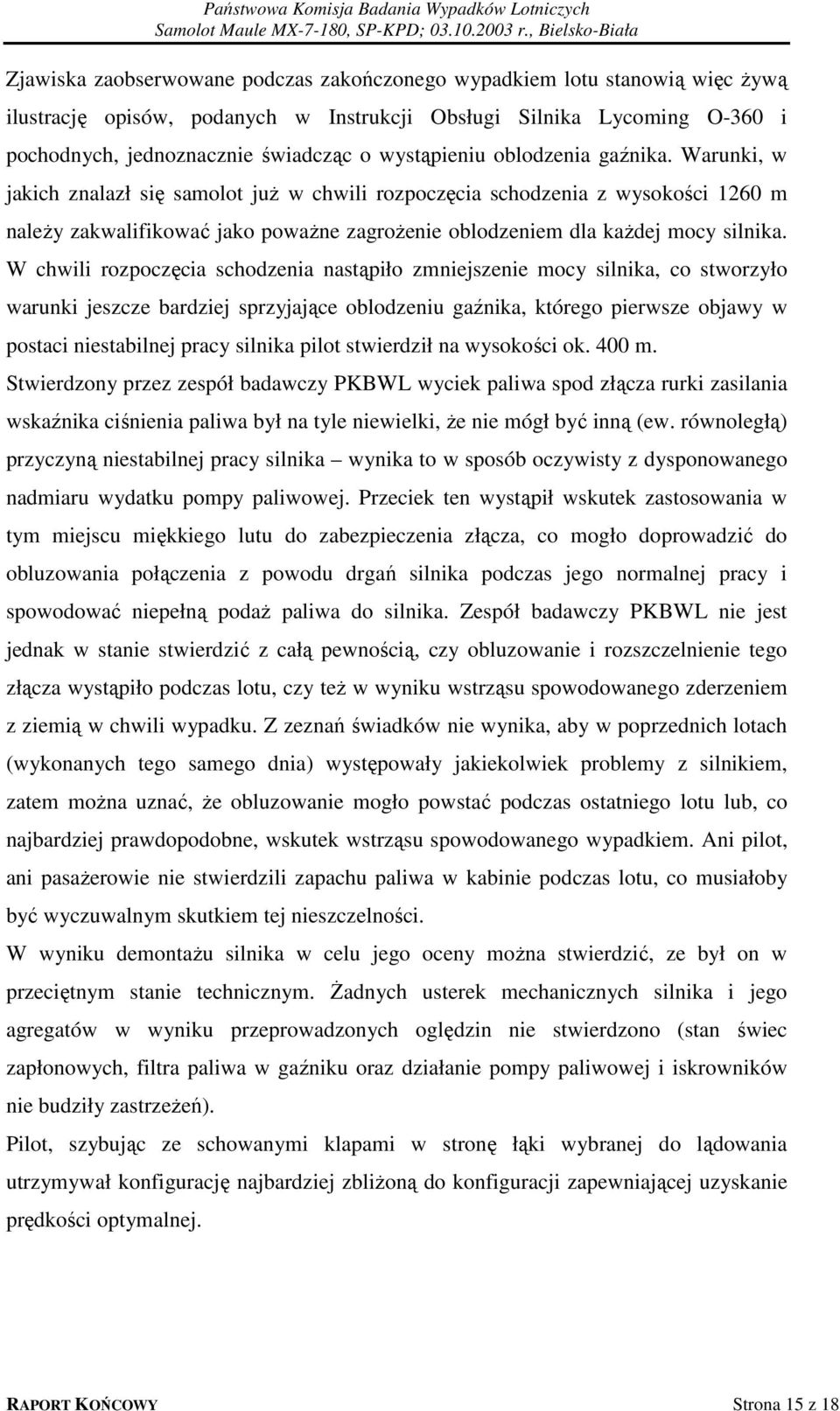 Warunki, w jakich znalazł się samolot już w chwili rozpoczęcia schodzenia z wysokości 1260 m należy zakwalifikować jako poważne zagrożenie oblodzeniem dla każdej mocy silnika.