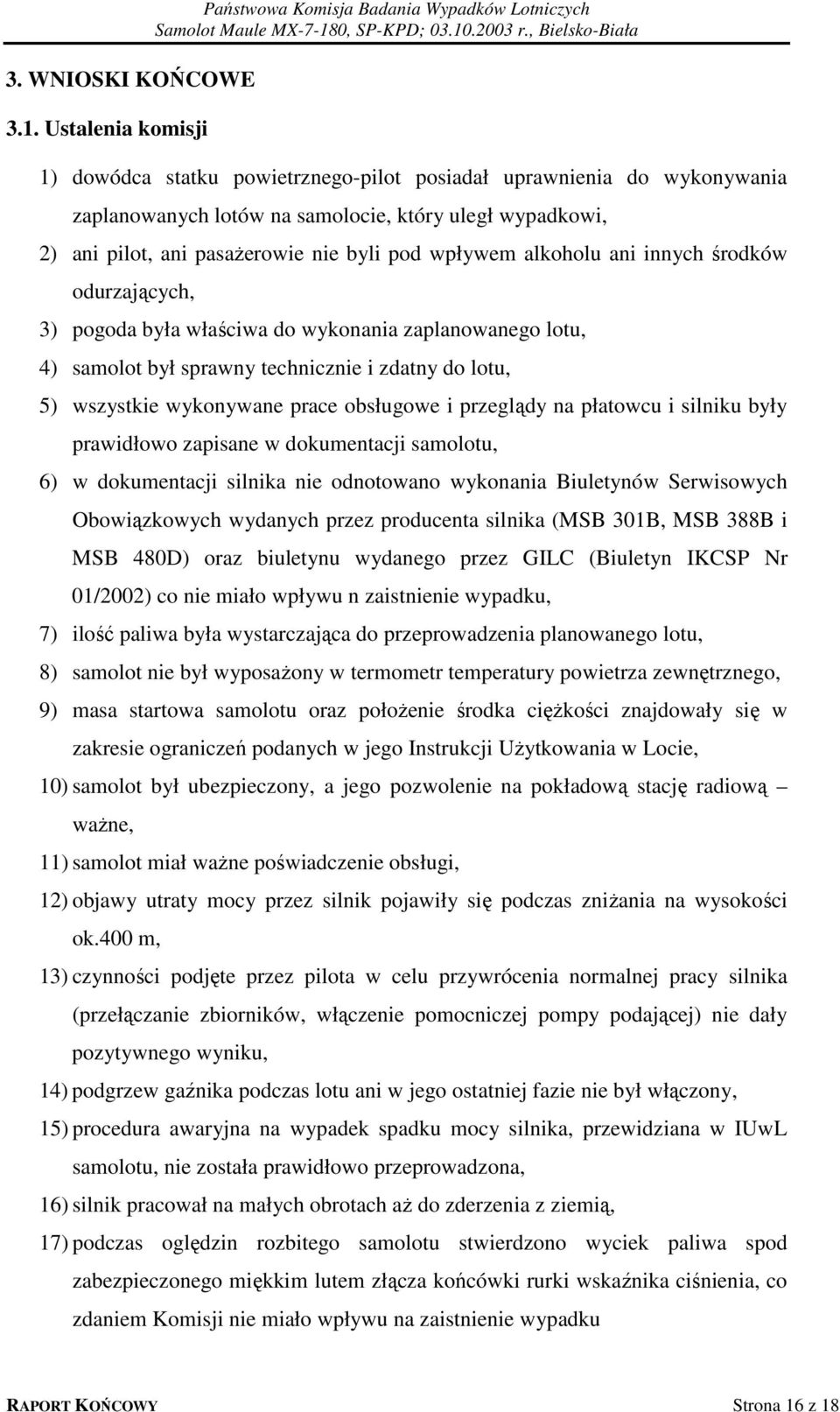 ani pilot, ani pasażerowie nie byli pod wpływem alkoholu ani innych środków odurzających, 3) pogoda była właściwa do wykonania zaplanowanego lotu, 4) samolot był sprawny technicznie i zdatny do lotu,