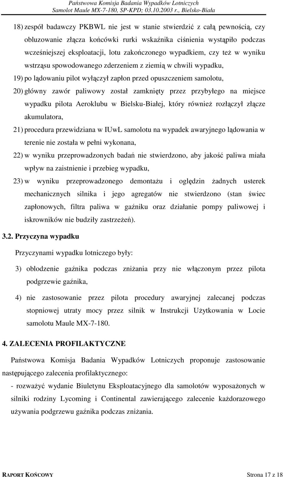 przez przybyłego na miejsce wypadku pilota Aeroklubu w Bielsku-Białej, który również rozłączył złącze akumulatora, 21) procedura przewidziana w IUwL samolotu na wypadek awaryjnego lądowania w terenie
