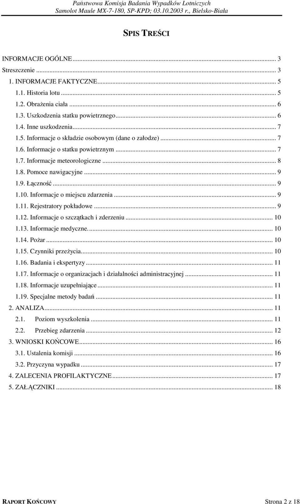 Informacje o miejscu zdarzenia... 9 1.11. Rejestratory pokładowe... 9 1.12. Informacje o szczątkach i zderzeniu... 10 1.13. Informacje medyczne... 10 1.14. Pożar... 10 1.15. Czynniki przeżycia... 10 1.16.