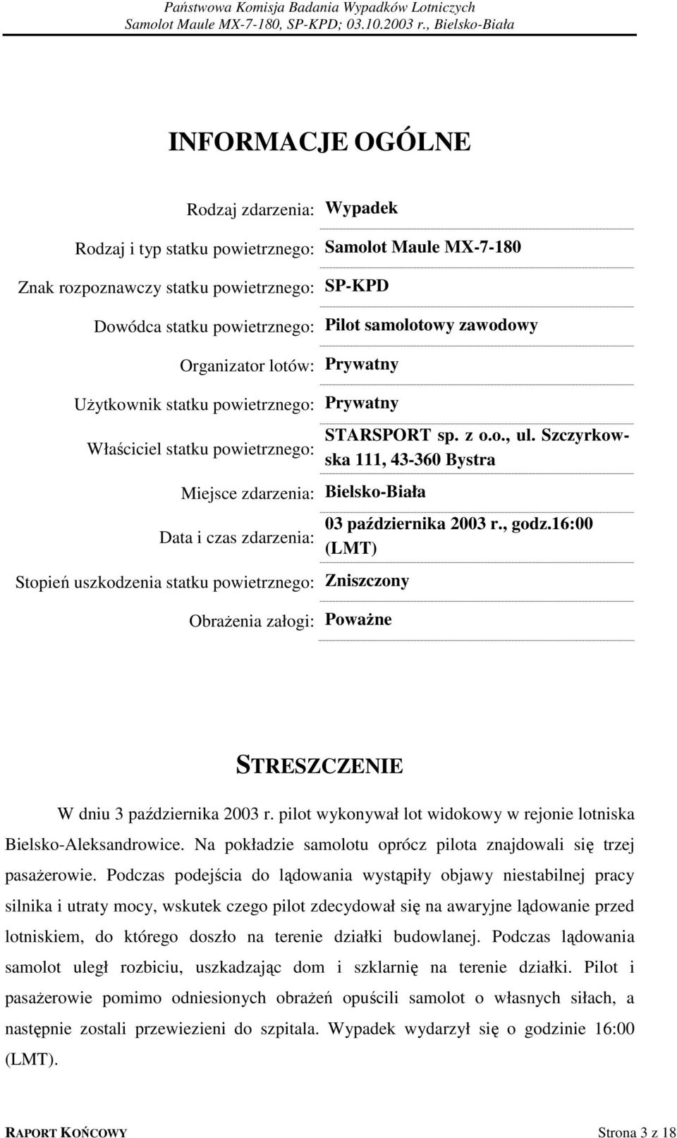 powietrznego: Zniszczony Obrażenia załogi: Poważne STARSPORT sp. z o.o., ul. Szczyrkowska 111, 43-360 Bystra 03 października 2003 r., godz.16:00 (LMT) STRESZCZENIE W dniu 3 października 2003 r.