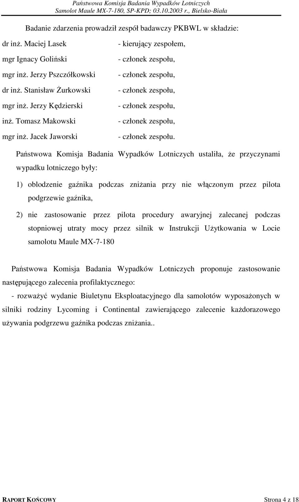 Państwowa Komisja Badania Wypadków Lotniczych ustaliła, że przyczynami wypadku lotniczego były: 1) oblodzenie gaźnika podczas zniżania przy nie włączonym przez pilota podgrzewie gaźnika, 2) nie