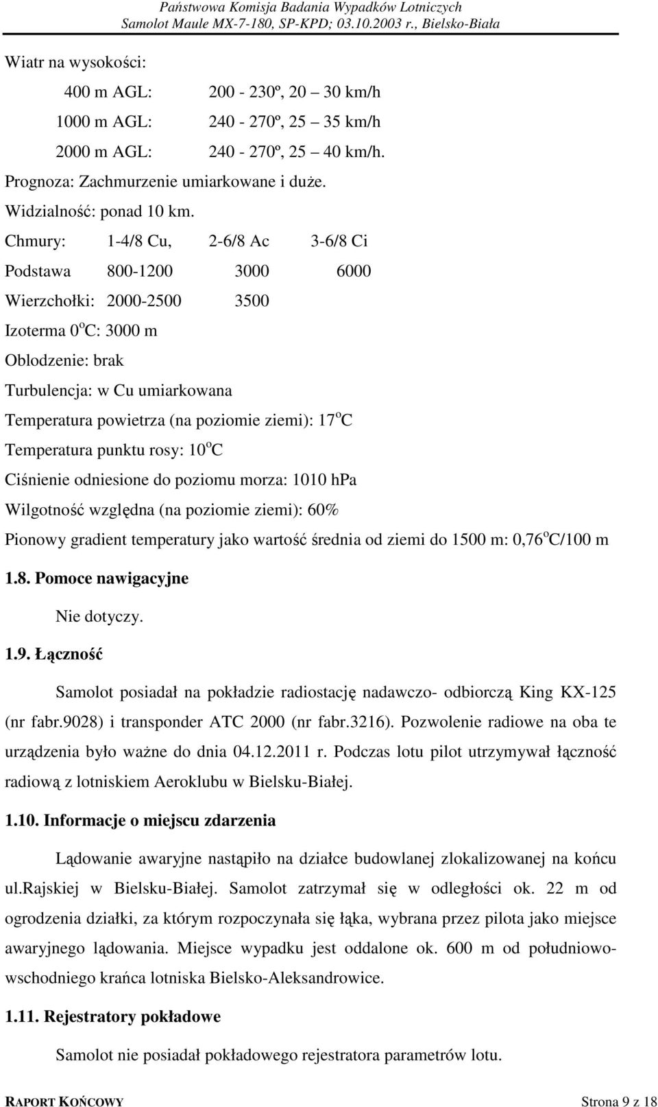 Chmury: 1-4/8 Cu, 2-6/8 Ac 3-6/8 Ci Podstawa 800-1200 3000 6000 Wierzchołki: 2000-2500 3500 Izoterma 0 o C: 3000 m Oblodzenie: brak Turbulencja: w Cu umiarkowana Temperatura powietrza (na poziomie