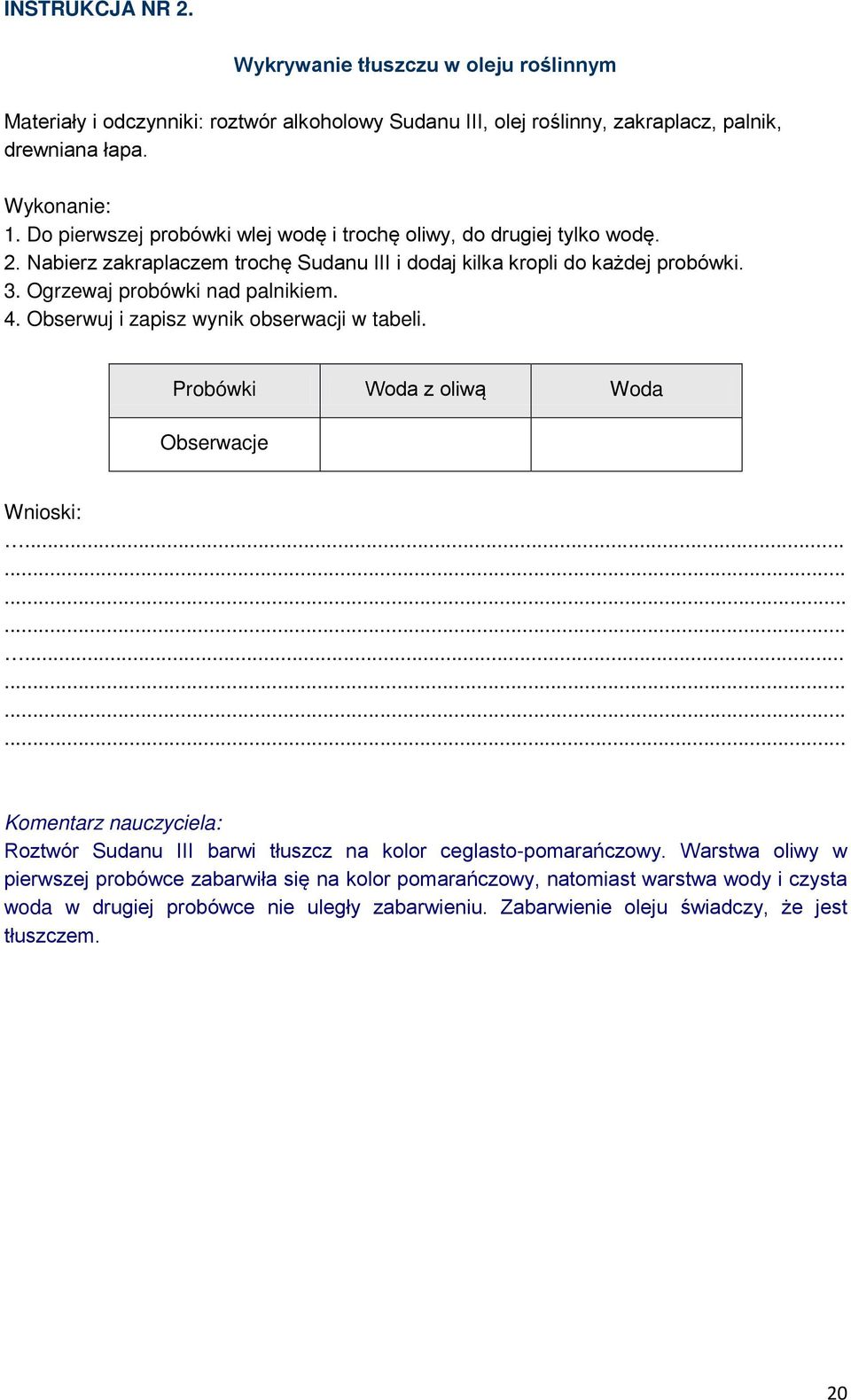 4. Obserwuj i zapisz wynik obserwacji w tabeli. Probówki Woda z oliwą Woda Obserwacje Wnioski:...... Komentarz nauczyciela: Roztwór Sudanu III barwi tłuszcz na kolor ceglasto-pomarańczowy.
