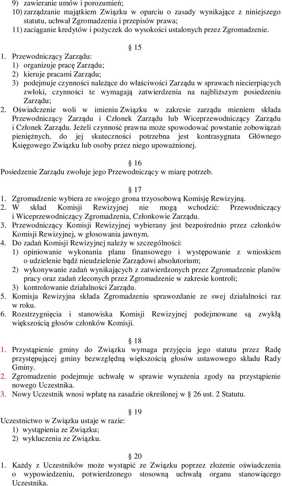 Przewodniczący Zarządu: 1) organizuje pracę Zarządu; 2) kieruje pracami Zarządu; 3) podejmuje czynności należące do właściwości Zarządu w sprawach niecierpiących zwłoki, czynności te wymagają