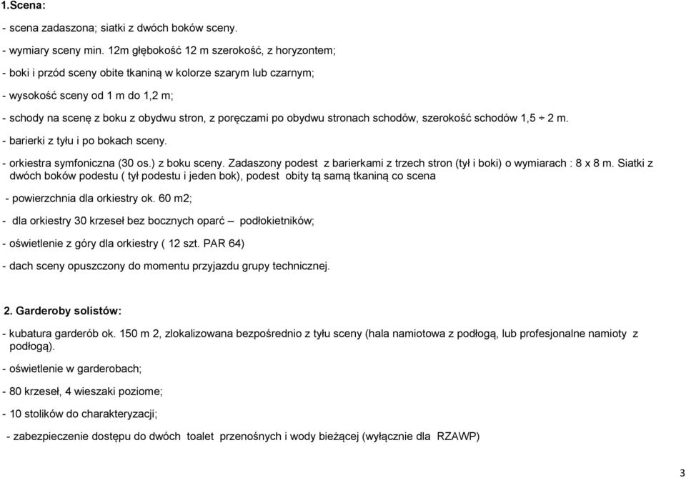 obydwu stronach schodów, szerokość schodów 1,5 2 m. - barierki z tyłu i po bokach sceny. - orkiestra symfoniczna (30 os.) z boku sceny.