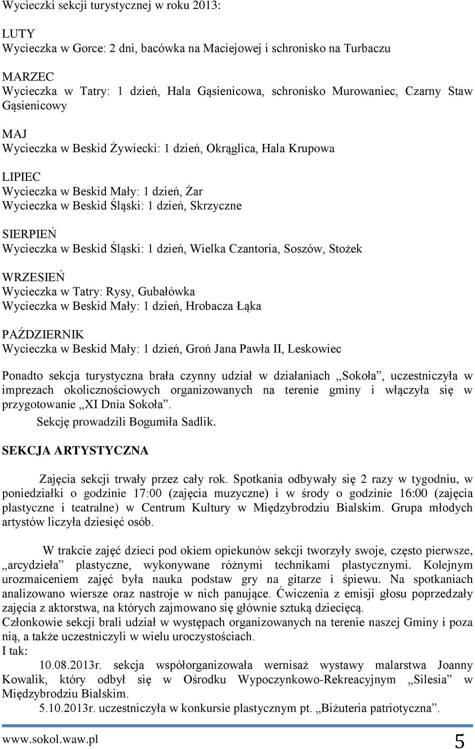 w Beskid Śląski: 1 dzień, Wielka Czantoria, Soszów, Stożek WRZESIEŃ Wycieczka w Tatry: Rysy, Gubałówka Wycieczka w Beskid Mały: 1 dzień, Hrobacza Łąka PAŹDZIERNIK Wycieczka w Beskid Mały: 1 dzień,