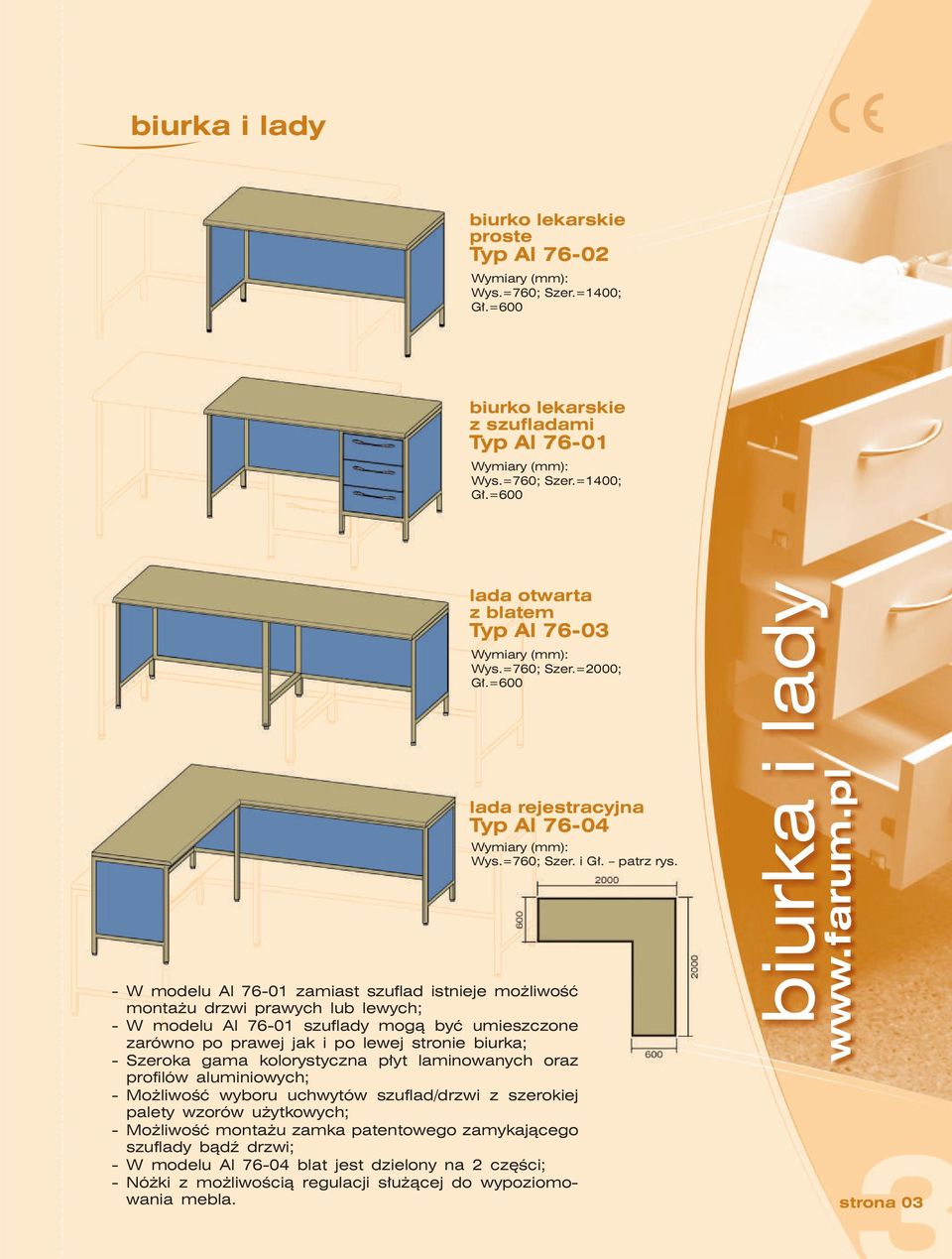 - W modelu Al 76-01 zamiast szuflad istnieje możliwość montażu drzwi prawych lub lewych; - W modelu Al 76-01 szuflady mogą być umieszczone zarówno po prawej jak i po lewej stronie biurka; - Szeroka