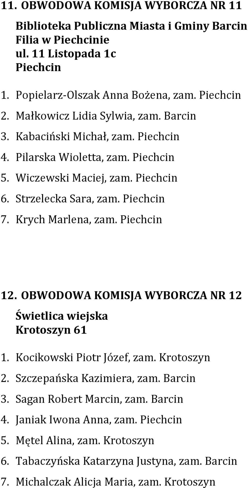 Krych Marlena, zam. Piechcin 12. OBWODOWA KOMISJA WYBORCZA NR 12 Świetlica wiejska Krotoszyn 61 1. Kocikowski Piotr Józef, zam. Krotoszyn 2. Szczepańska Kazimiera, zam. 3.