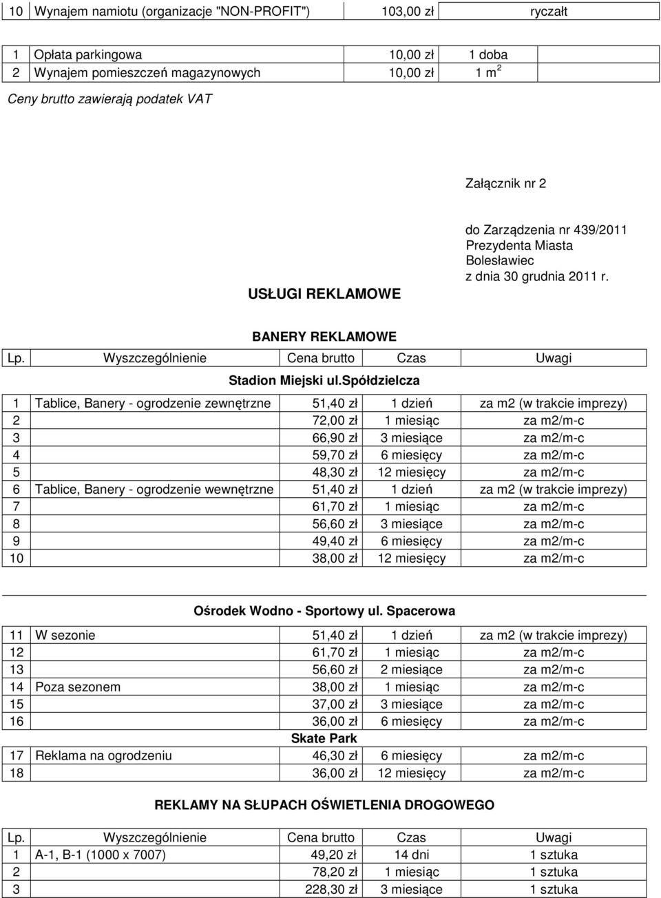 spółdzielcza 1 Tablice, Banery - ogrodzenie zewnętrzne 51,40 zł 1 dzień za m2 (w trakcie imprezy) 2 72,00 zł 1 miesiąc za m2/m-c 3 66,90 zł 3 miesiące za m2/m-c 4 59,70 zł 6 miesięcy za m2/m-c 5