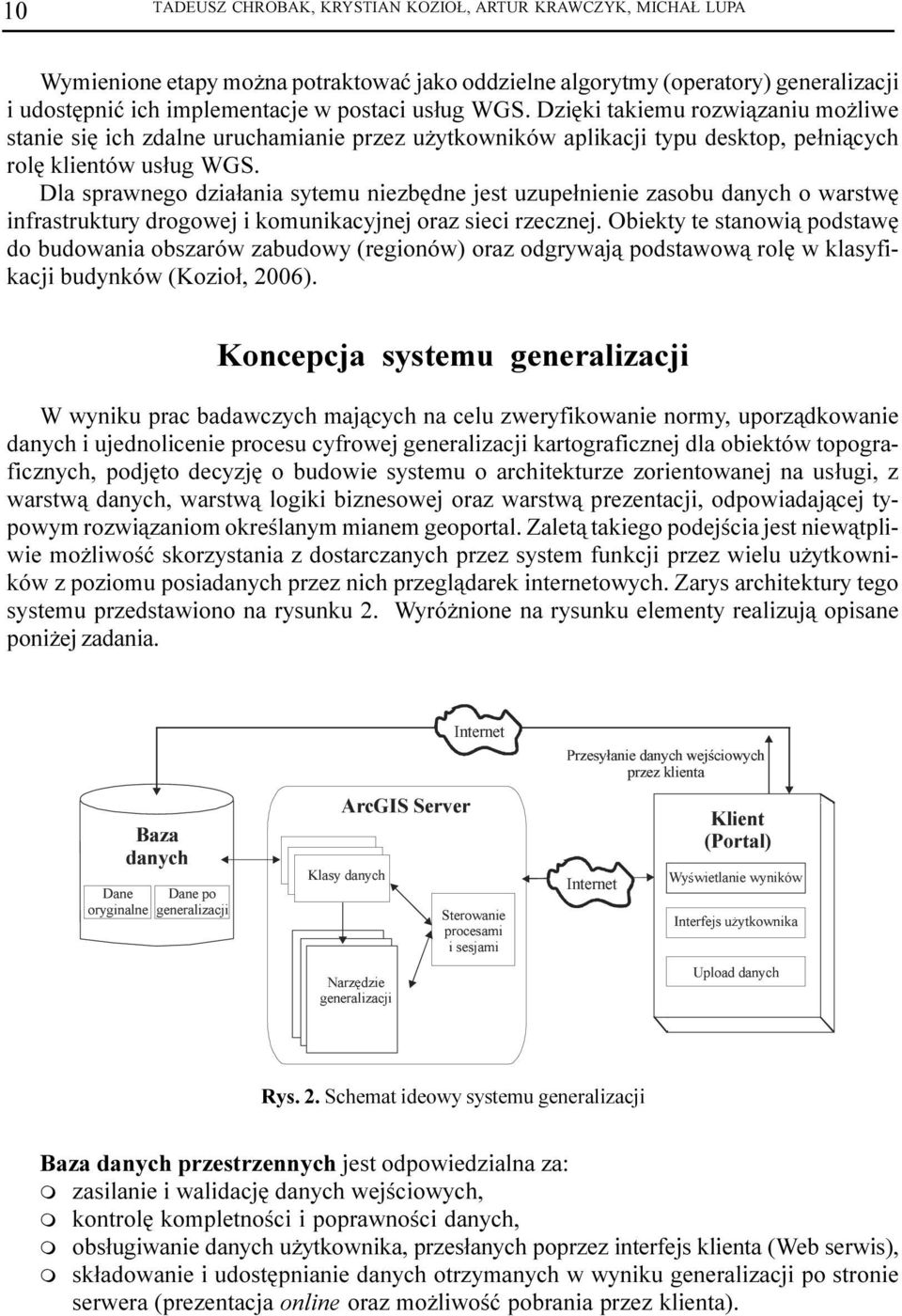 la sprawnego dzia³ania sytemu niezbêdne jest uzupe³nienie zasobu danych o warstwê infrastruktury drogowej i komunikacyjnej oraz sieci rzecznej.