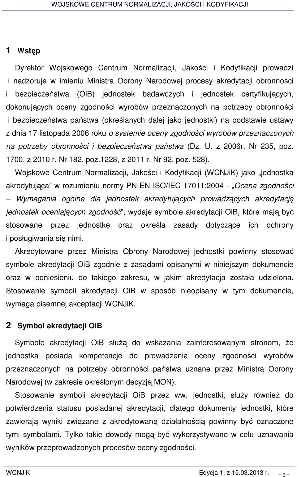 dnia 17 listopada 2006 roku o systemie oceny zgodności wyrobów przeznaczonych na potrzeby obronności i bezpieczeństwa państwa (Dz. U. z 2006r. Nr 235, poz. 1700, z 2010 r. Nr 182, poz.1228, z 2011 r.