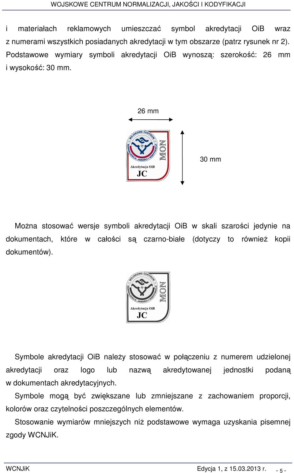 26 mm 30 mm MoŜna stosować wersje symboli akredytacji OiB w skali szarości jedynie na dokumentach, które w całości są czarno-białe (dotyczy to równieŝ kopii dokumentów).
