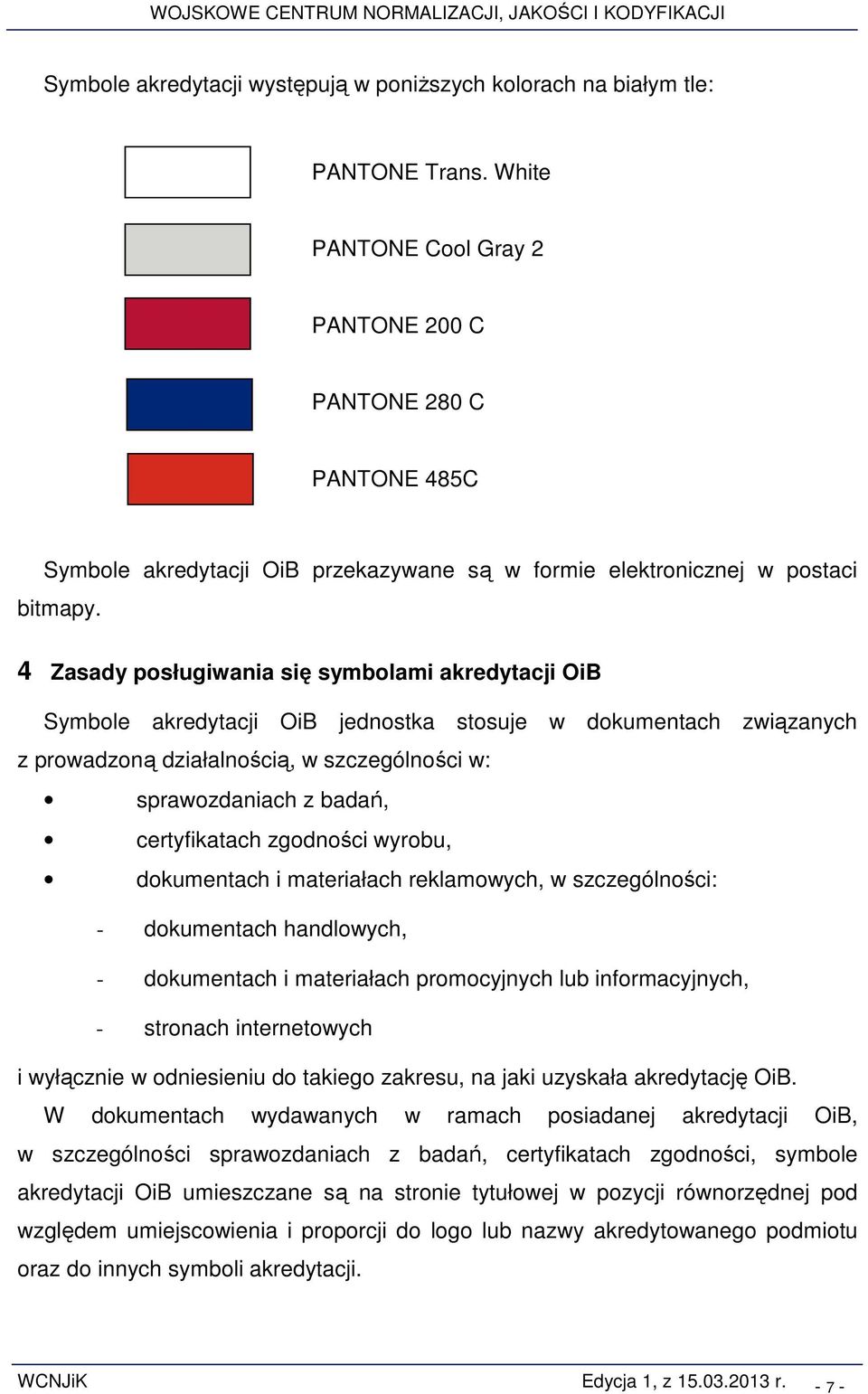 4 Zasady posługiwania się symbolami akredytacji OiB Symbole akredytacji OiB jednostka stosuje w dokumentach związanych z prowadzoną działalnością, w szczególności w: sprawozdaniach z badań,