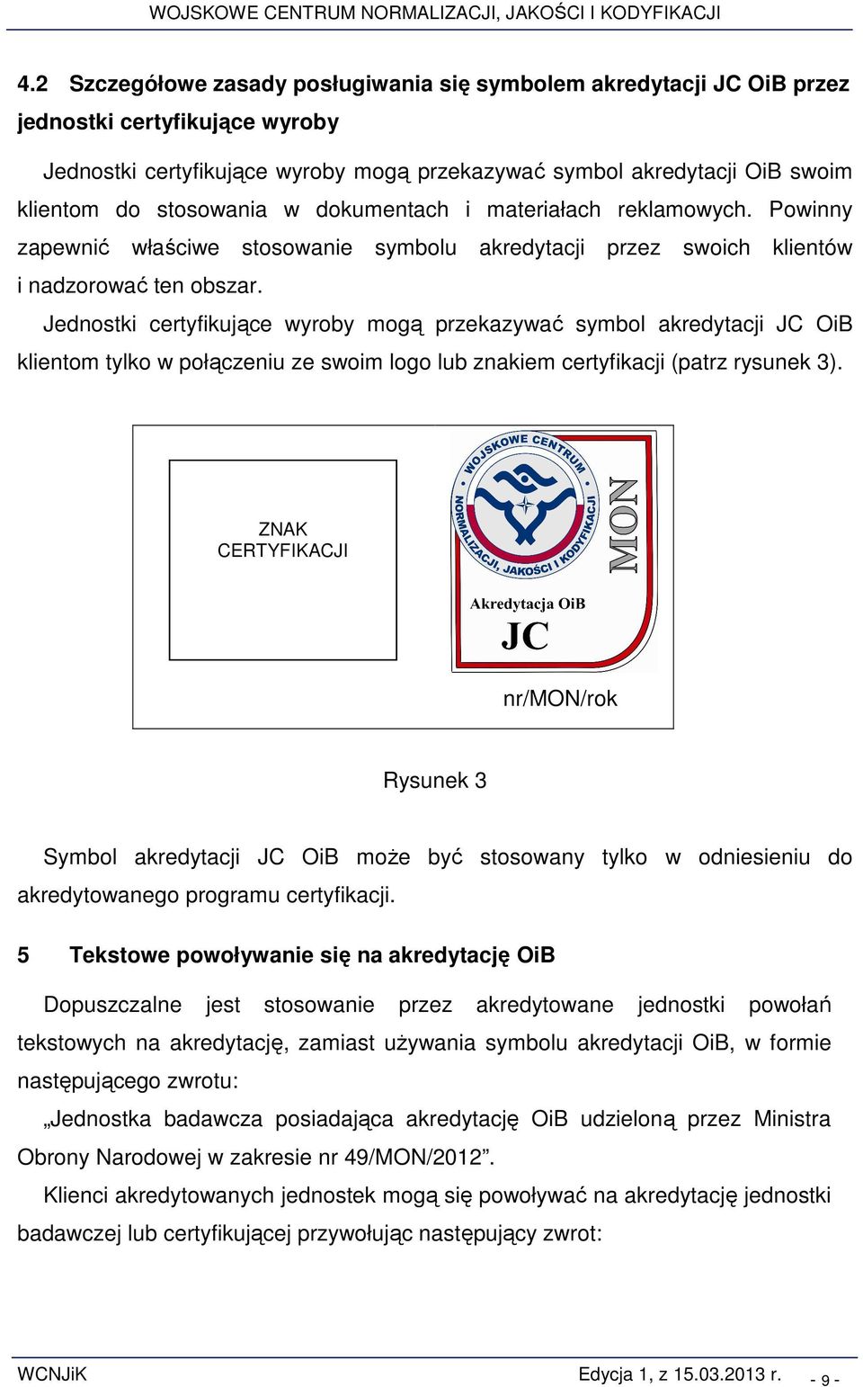 Jednostki certyfikujące wyroby mogą przekazywać symbol akredytacji JC OiB klientom tylko w połączeniu ze swoim logo lub znakiem certyfikacji (patrz rysunek 3).